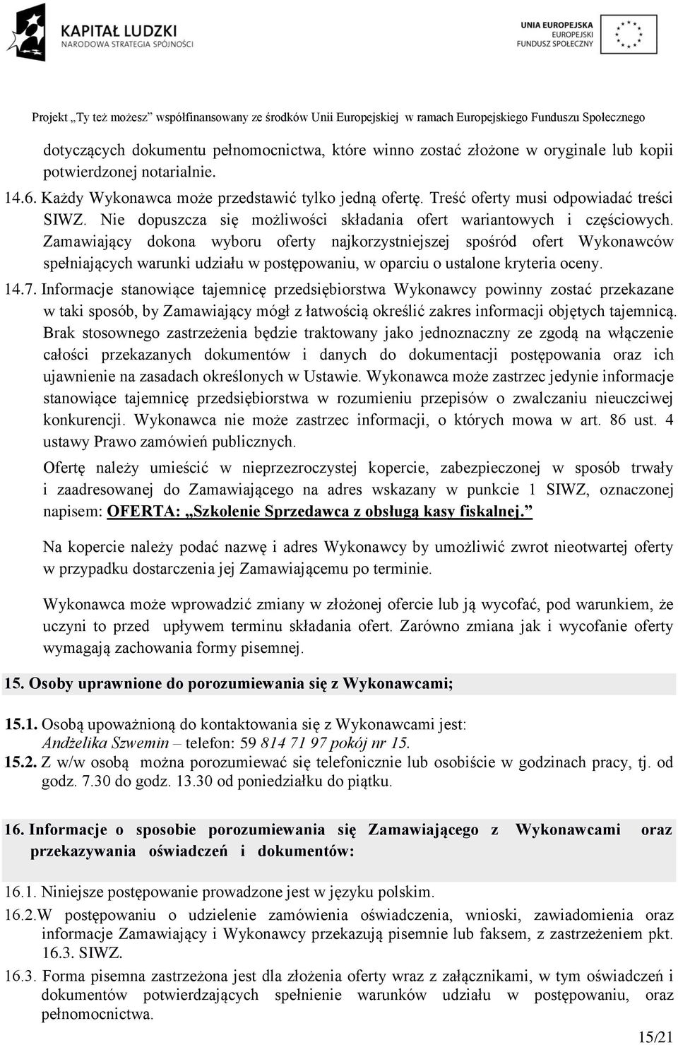 Zamawiający dokona wyboru oferty najkorzystniejszej spośród ofert Wykonawców spełniających warunki udziału w postępowaniu, w oparciu o ustalone kryteria oceny. 14.7.