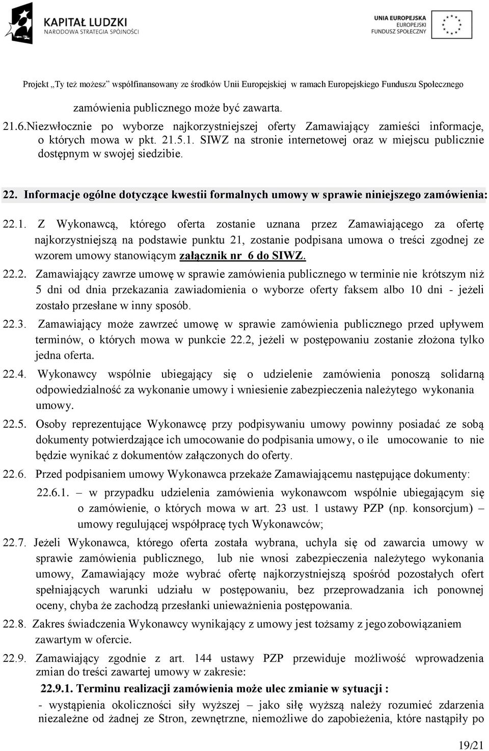 Z Wykonawcą, którego oferta zostanie uznana przez Zamawiającego za ofertę najkorzystniejszą na podstawie punktu 21, zostanie podpisana umowa o treści zgodnej ze wzorem umowy stanowiącym załącznik nr