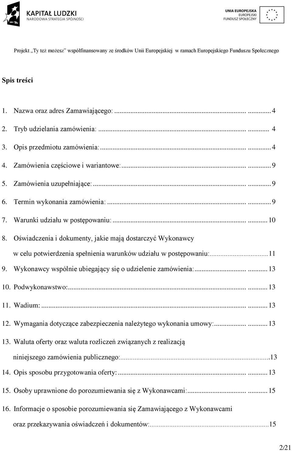 Oświadczenia i dokumenty, jakie mają dostarczyć Wykonawcy w celu potwierdzenia spełnienia warunków udziału w postępowaniu:...11 9. Wykonawcy wspólnie ubiegający się o udzielenie zamówienia:...... 13 10.