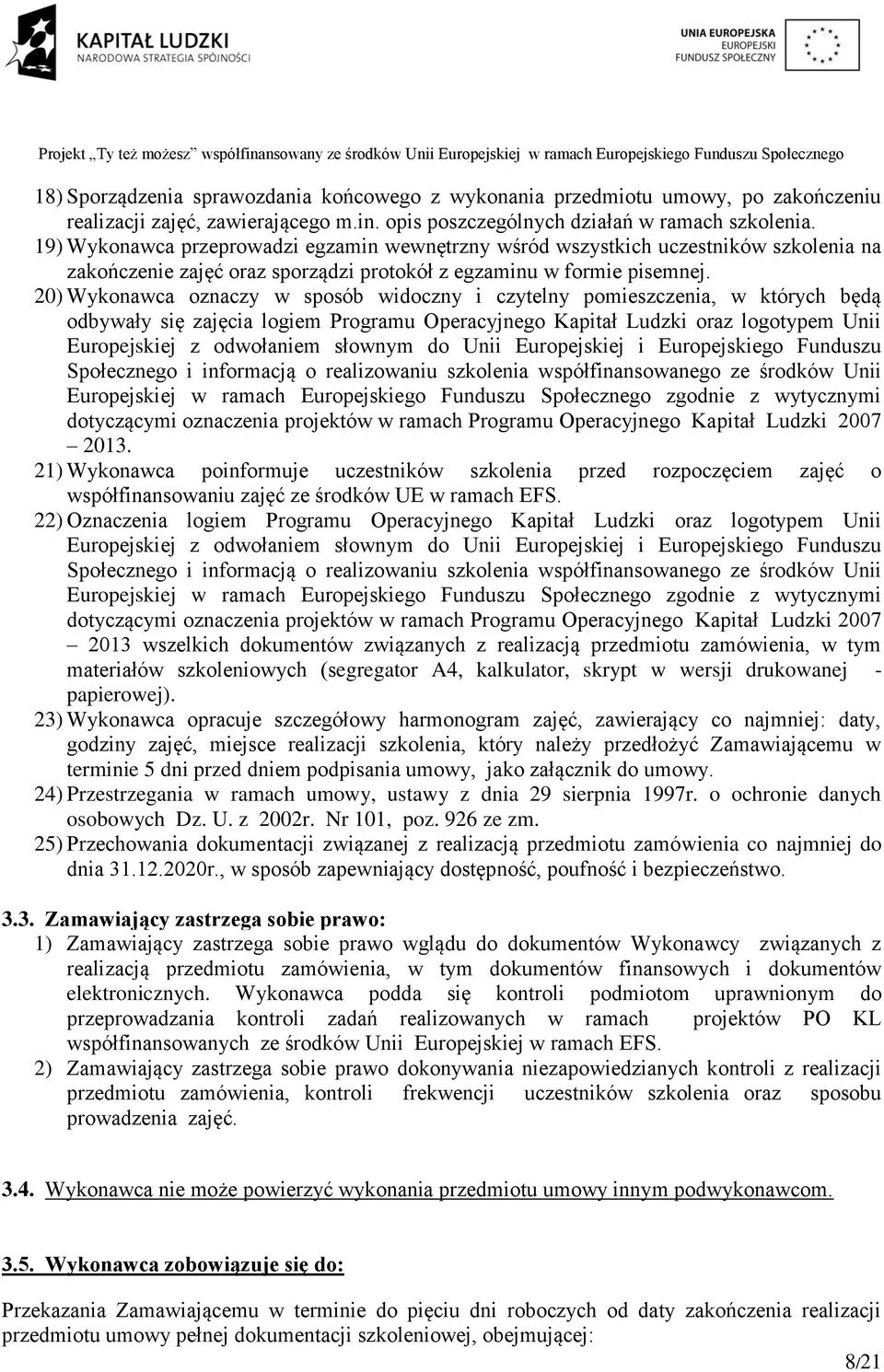 20) Wykonawca oznaczy w sposób widoczny i czytelny pomieszczenia, w których będą odbywały się zajęcia logiem Programu Operacyjnego Kapitał Ludzki oraz logotypem Unii Europejskiej z odwołaniem słownym