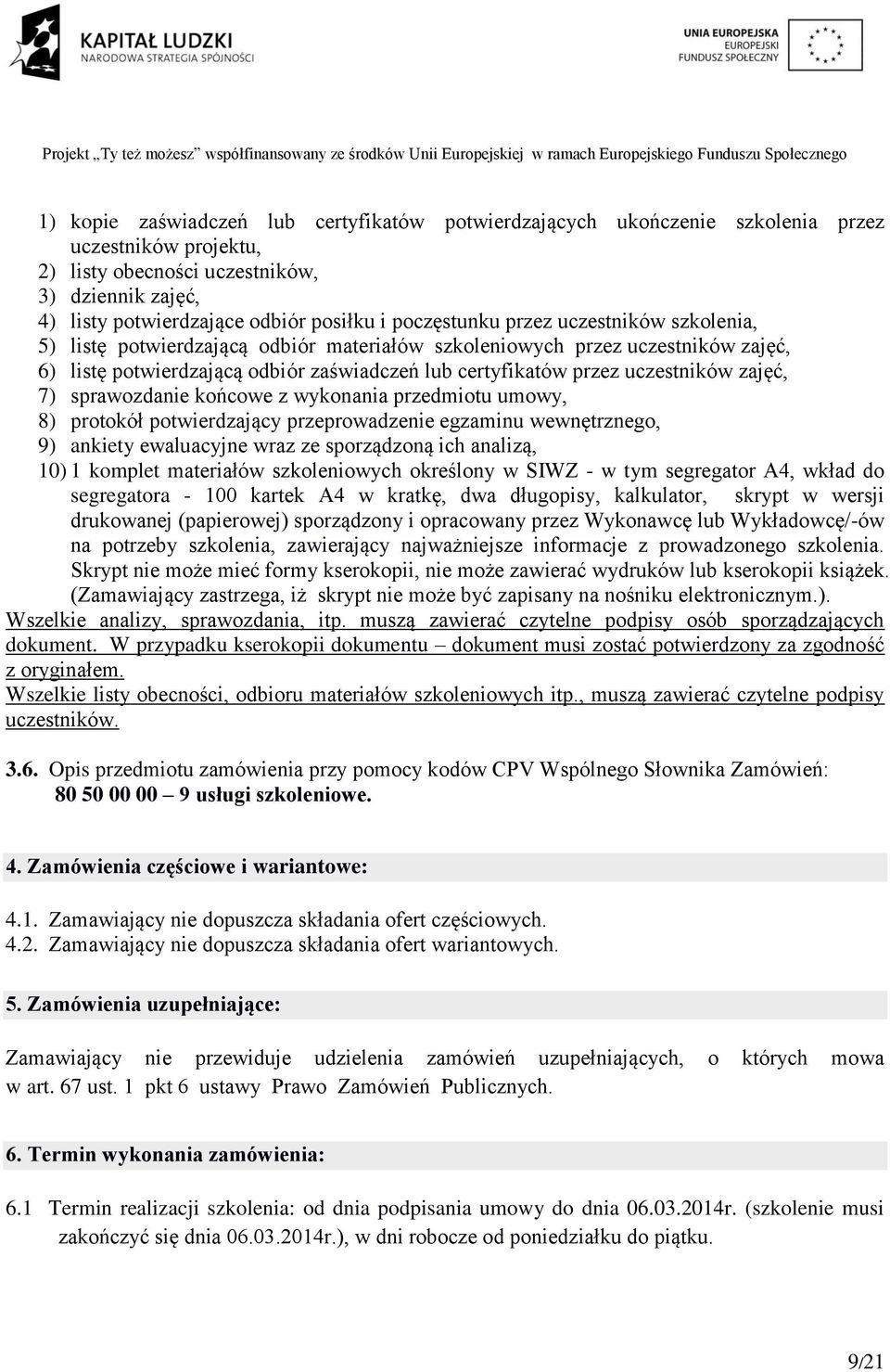 zajęć, 7) sprawozdanie końcowe z wykonania przedmiotu umowy, 8) protokół potwierdzający przeprowadzenie egzaminu wewnętrznego, 9) ankiety ewaluacyjne wraz ze sporządzoną ich analizą, 10) 1 komplet