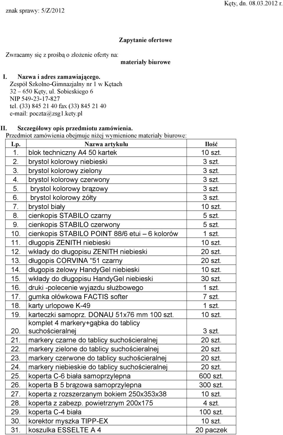 Przedmiot zamówienia obejmuje niżej wymienione materiały biurowe: Lp. Nazwa artykułu Ilość 1. blok techniczny A4 50 kartek 2. brystol kolorowy niebieski 3 szt. 3. brystol kolorowy zielony 3 szt. 4.