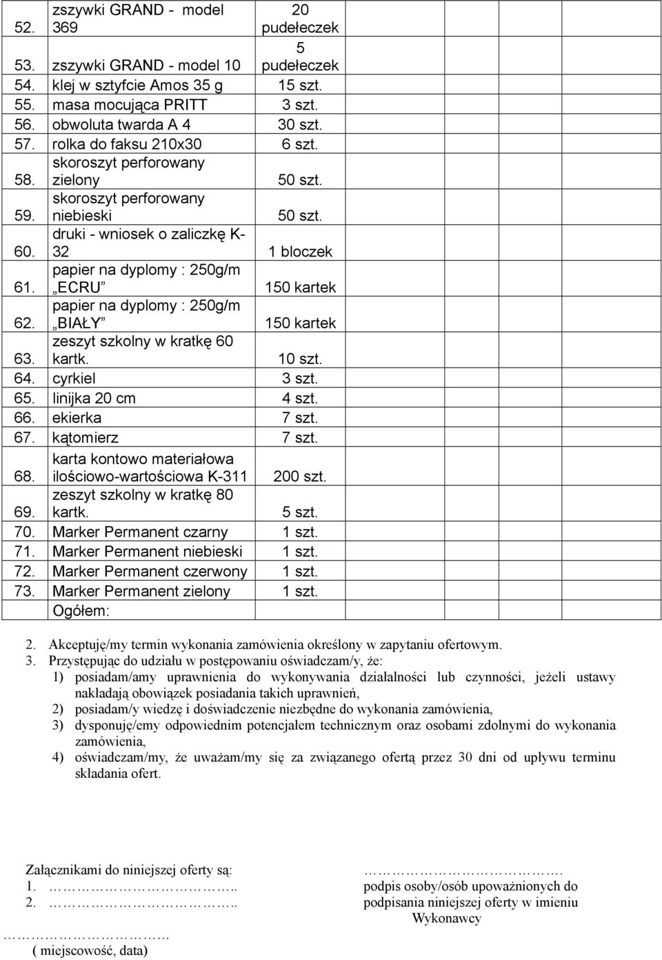 papier na dyplomy : 250g/m BIAŁY 150 kartek 63. zeszyt szkolny w kratkę 60 kartk. 64. cyrkiel 3 szt. 65. linijka 20 cm 4 szt. 66. ekierka 7 szt. 67. kątomierz 7 szt. 68.