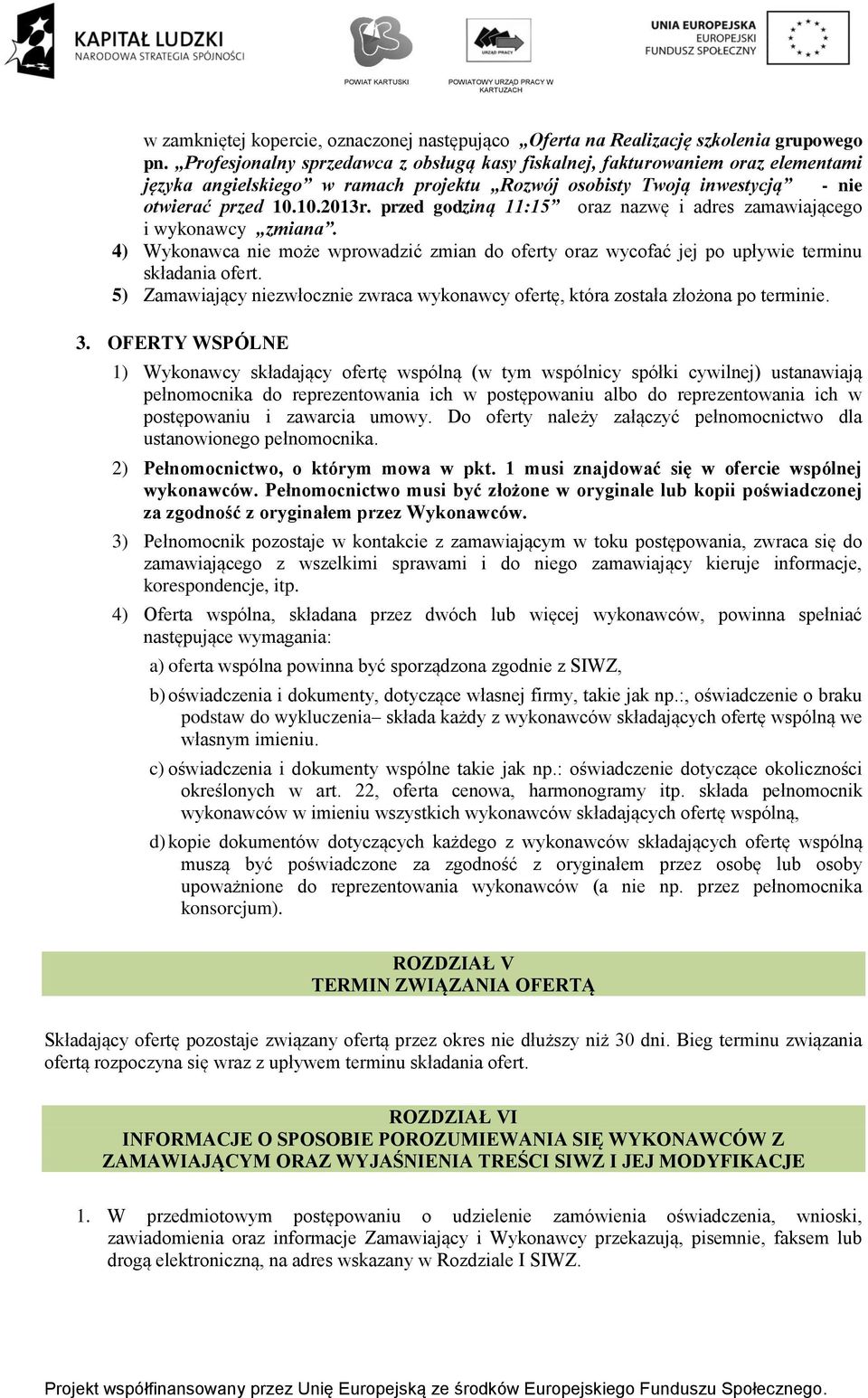 przed godziną 11:15 oraz nazwę i adres zamawiającego i wykonawcy zmiana. 4) Wykonawca nie może wprowadzić zmian do oferty oraz wycofać jej po upływie terminu składania ofert.