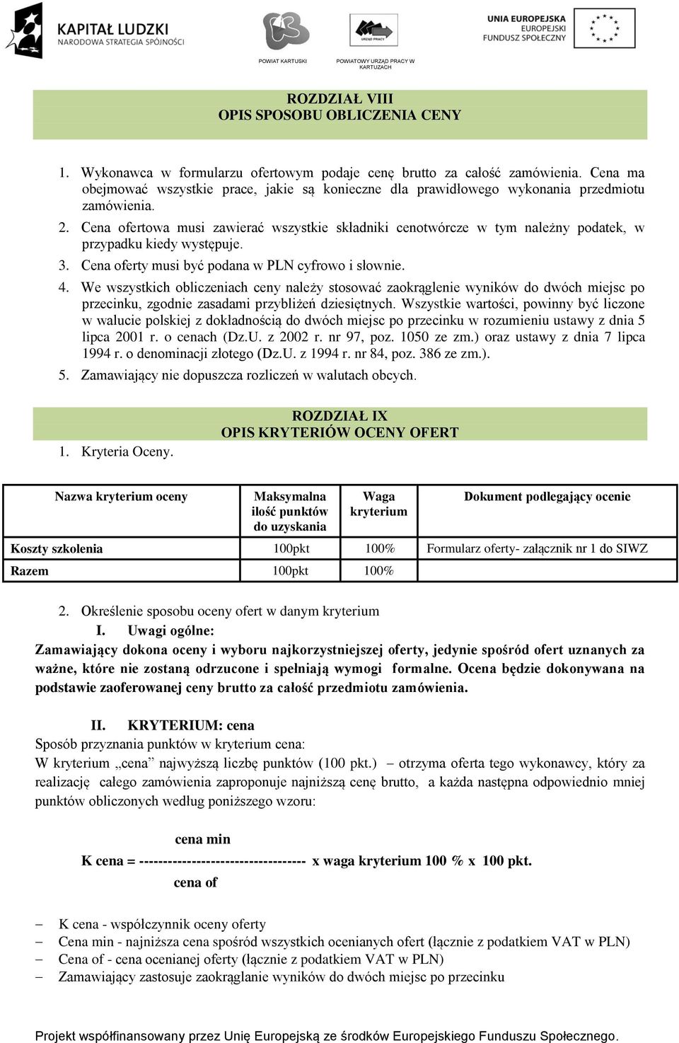 Cena ofertowa musi zawierać wszystkie składniki cenotwórcze w tym należny podatek, w przypadku kiedy występuje. 3. Cena oferty musi być podana w PLN cyfrowo i słownie. 4.