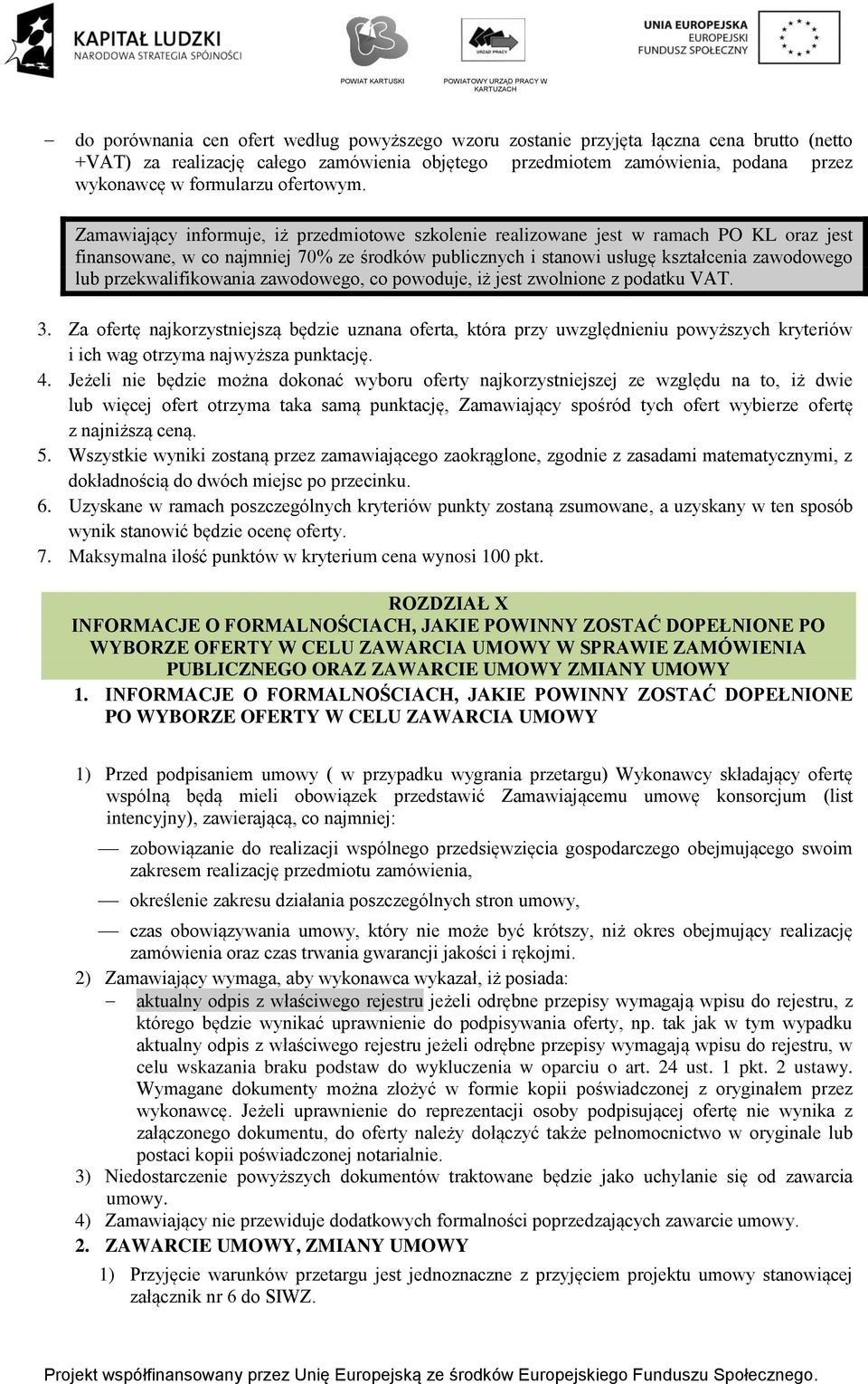 Zamawiający informuje, iż przedmiotowe szkolenie realizowane jest w ramach PO KL oraz jest finansowane, w co najmniej 70% ze środków publicznych i stanowi usługę kształcenia zawodowego lub