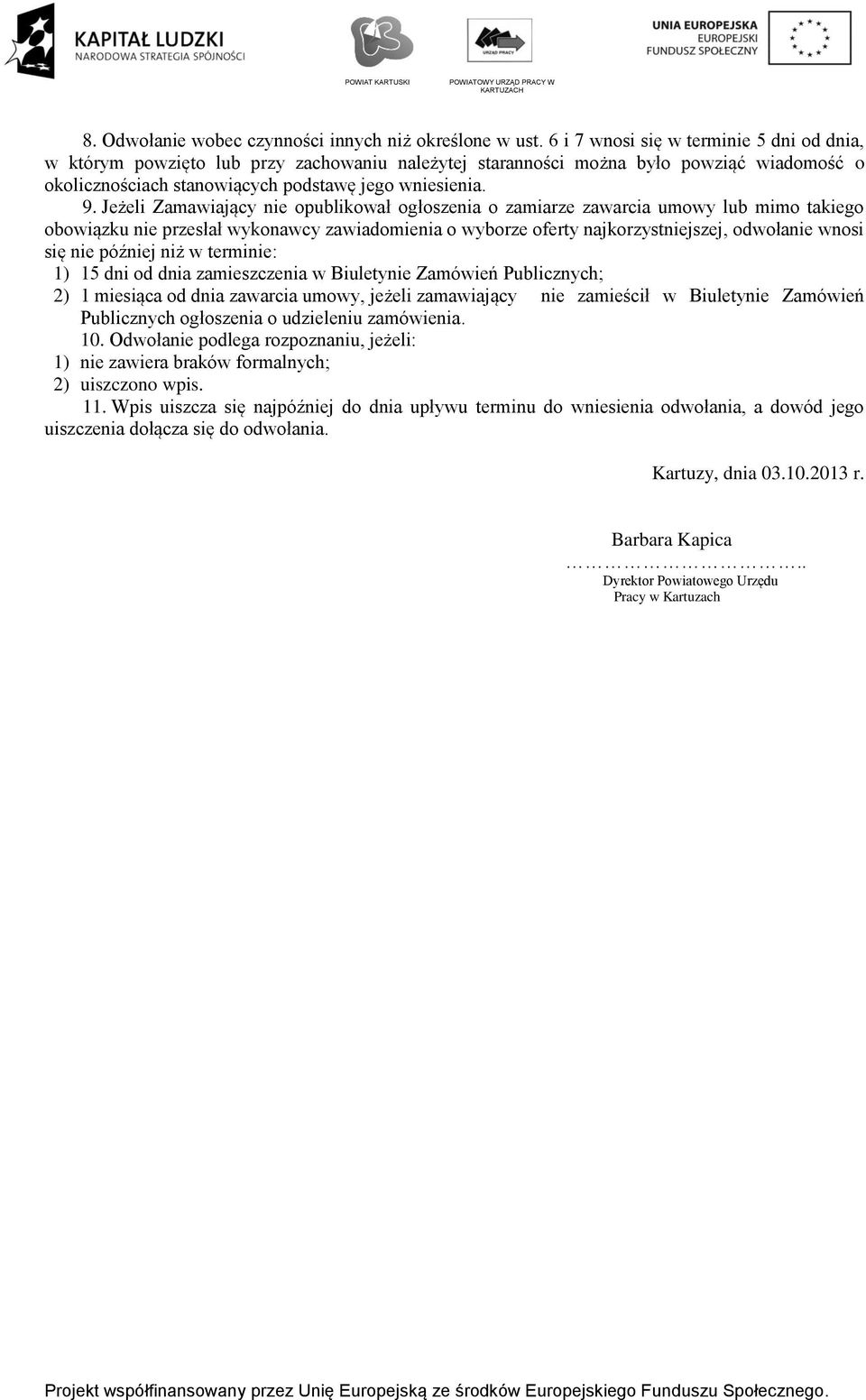 Jeżeli Zamawiający nie opublikował ogłoszenia o zamiarze zawarcia umowy lub mimo takiego obowiązku nie przesłał wykonawcy zawiadomienia o wyborze oferty najkorzystniejszej, odwołanie wnosi się nie