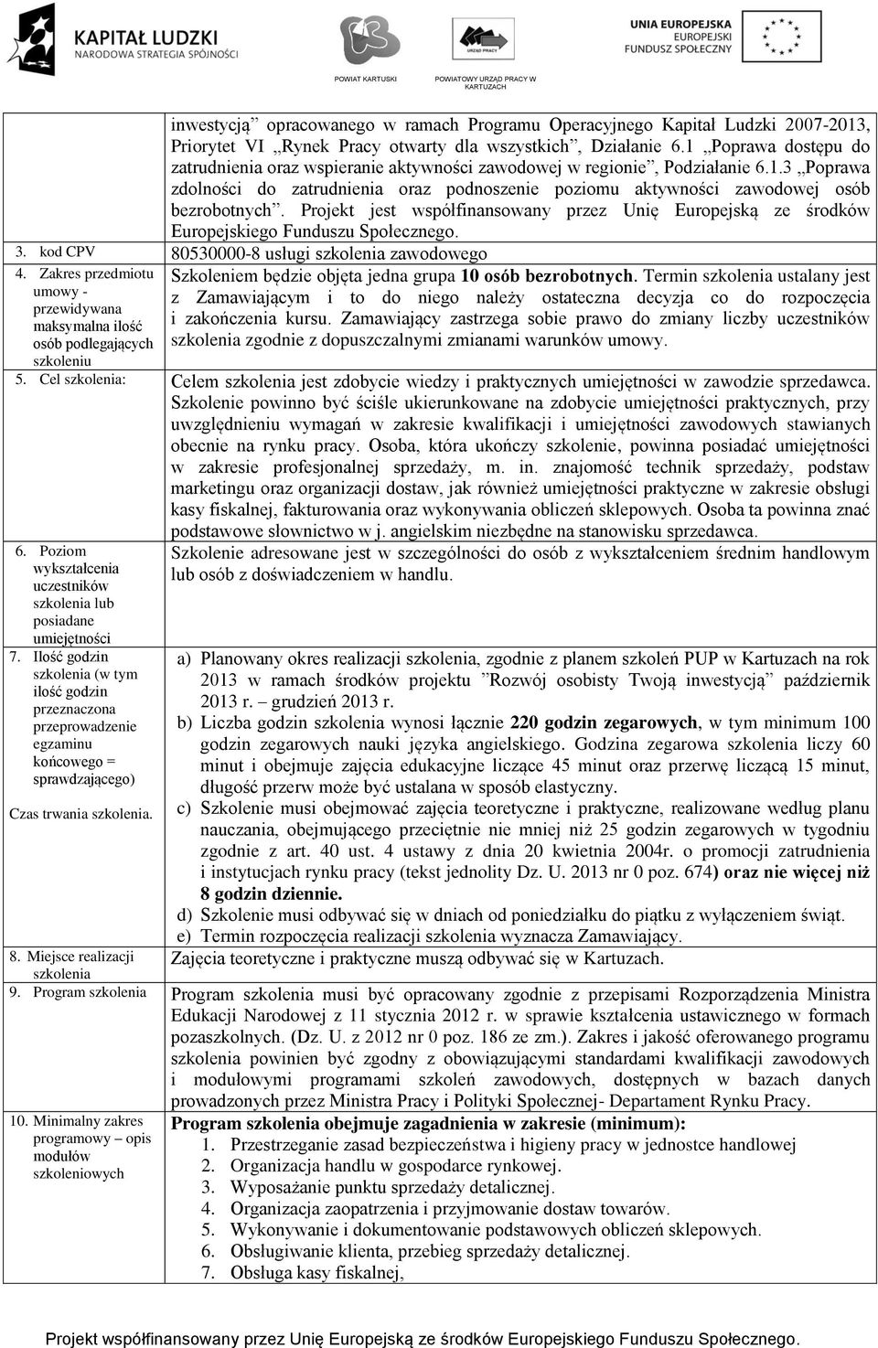 Projekt jest współfinansowany przez Unię Europejską ze środków Europejskiego Funduszu Społecznego. 3. kod CPV 80530000-8 usługi szkolenia zawodowego 4.