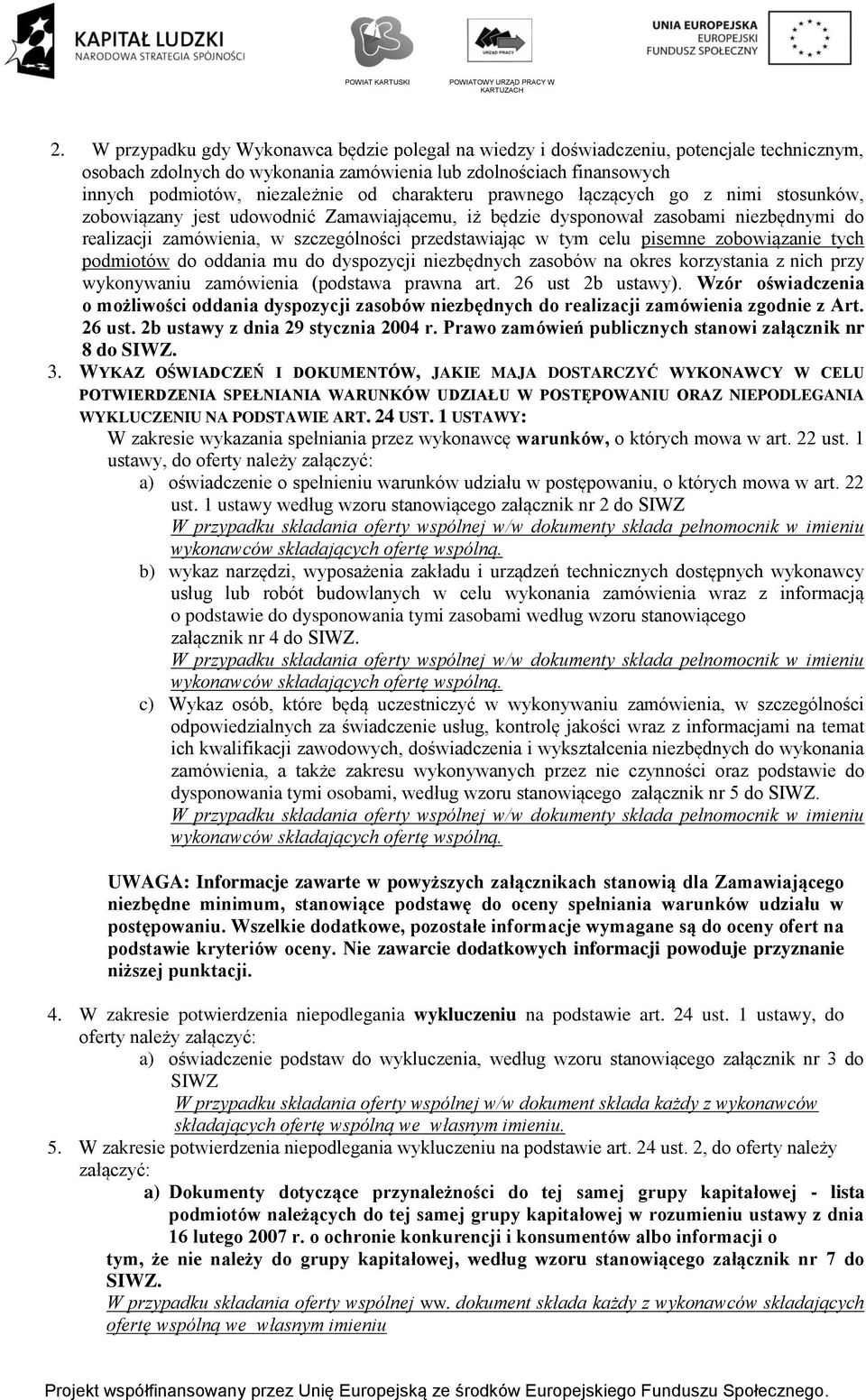 celu pisemne zobowiązanie tych podmiotów do oddania mu do dyspozycji niezbędnych zasobów na okres korzystania z nich przy wykonywaniu zamówienia (podstawa prawna art. 26 ust 2b ustawy).