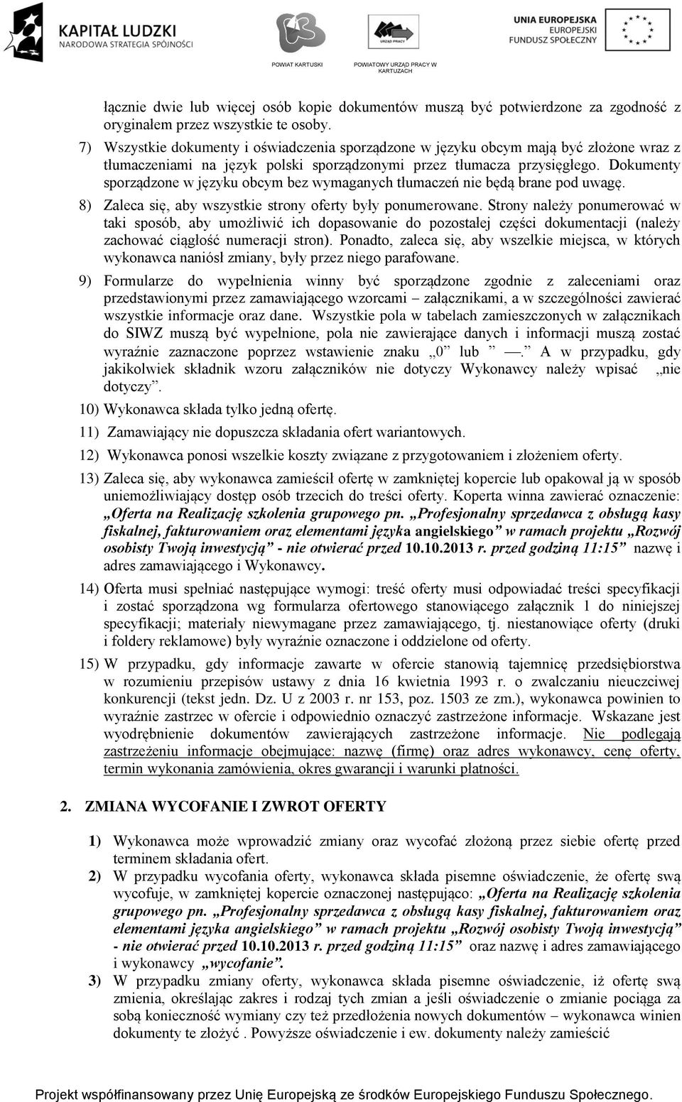 Dokumenty sporządzone w języku obcym bez wymaganych tłumaczeń nie będą brane pod uwagę. 8) Zaleca się, aby wszystkie strony oferty były ponumerowane.