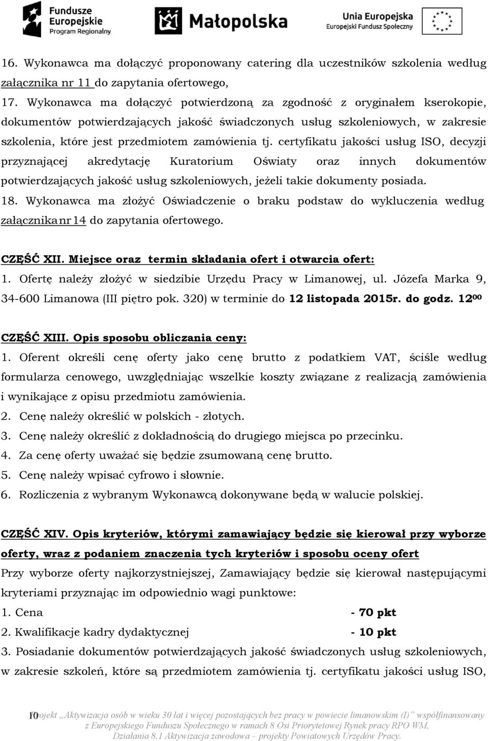 certyfikatu jakości usług ISO, decyzji przyznającej akredytację Kuratorium Oświaty oraz innych dokumentów potwierdzających jakość usług szkoleniowych, jeżeli takie dokumenty posiada. 18.