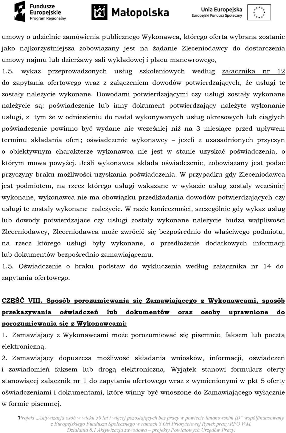 wykaz przeprowadzonych usług szkoleniowych według załącznika nr 12 do zapytania ofertowego wraz z załączeniem dowodów potwierdzających, że usługi te zostały należycie wykonane.