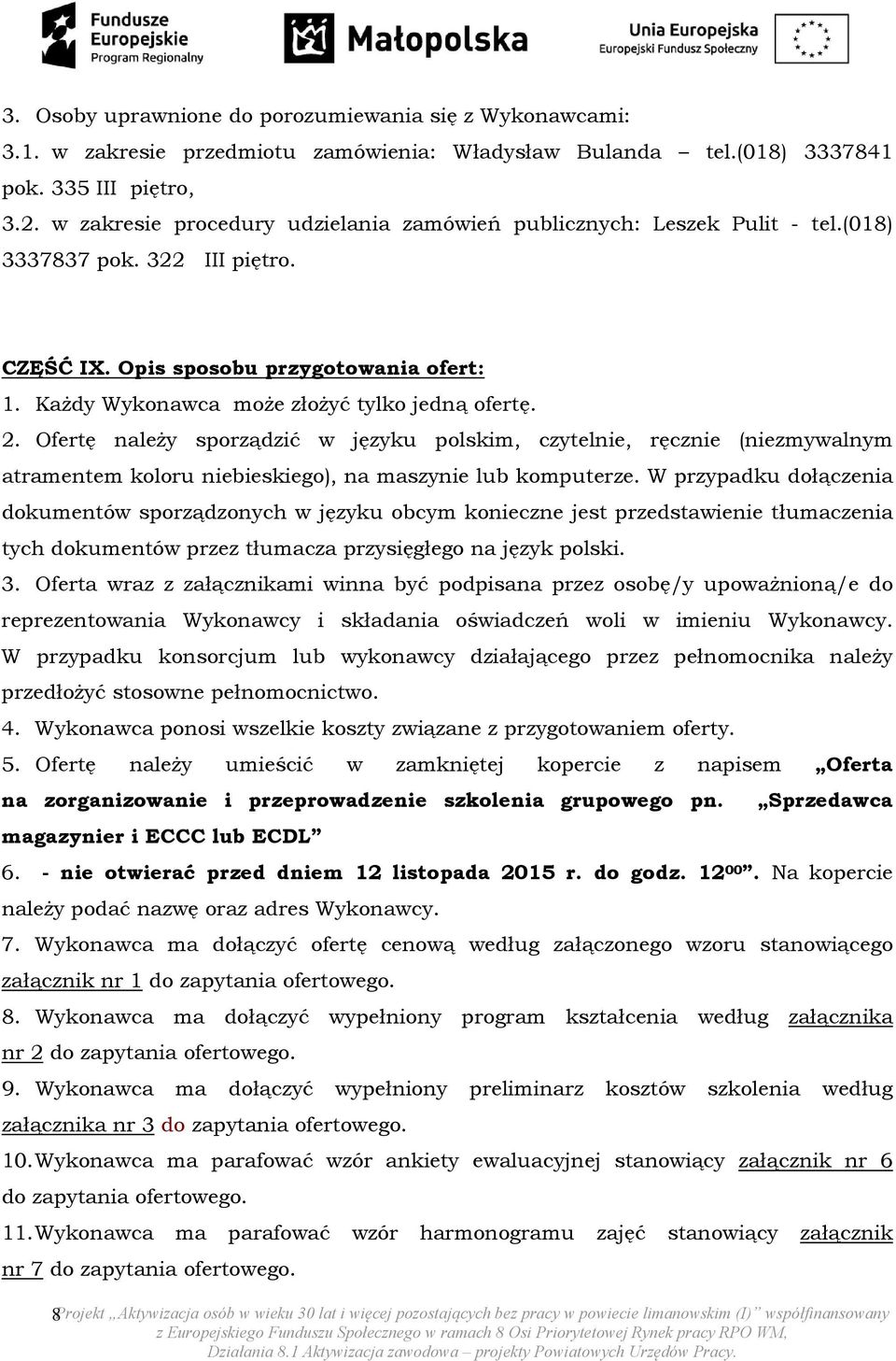 Każdy Wykonawca może złożyć tylko jedną ofertę. 2. Ofertę należy sporządzić w języku polskim, czytelnie, ręcznie (niezmywalnym atramentem koloru niebieskiego), na maszynie lub komputerze.