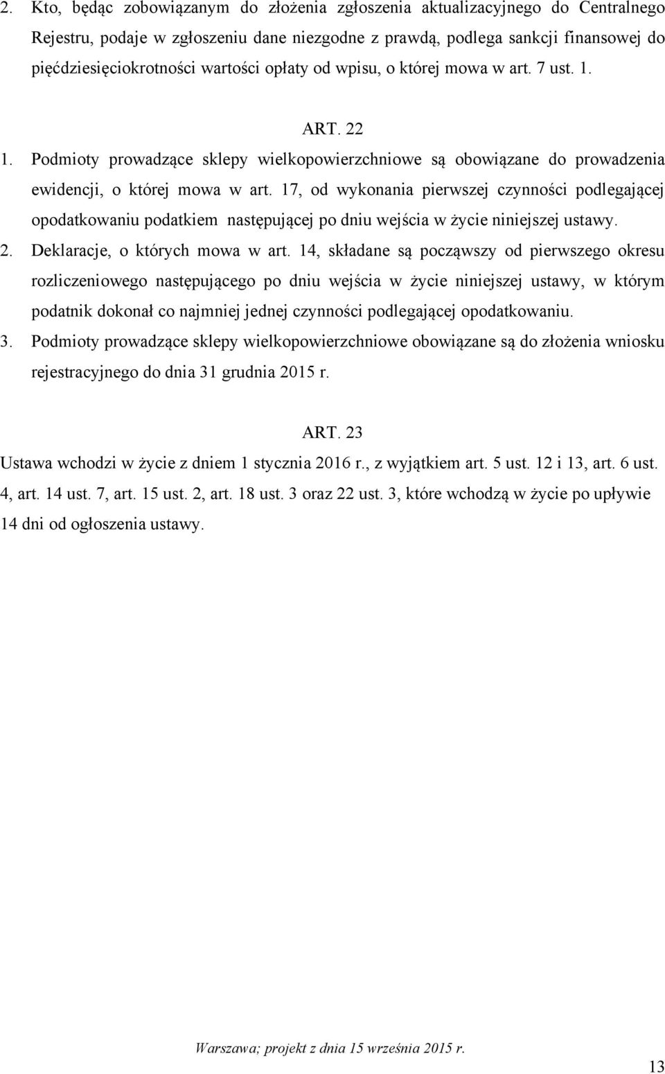 17, od wykonania pierwszej czynności podlegającej opodatkowaniu podatkiem następującej po dniu wejścia w życie niniejszej ustawy. 2. Deklaracje, o których mowa w art.