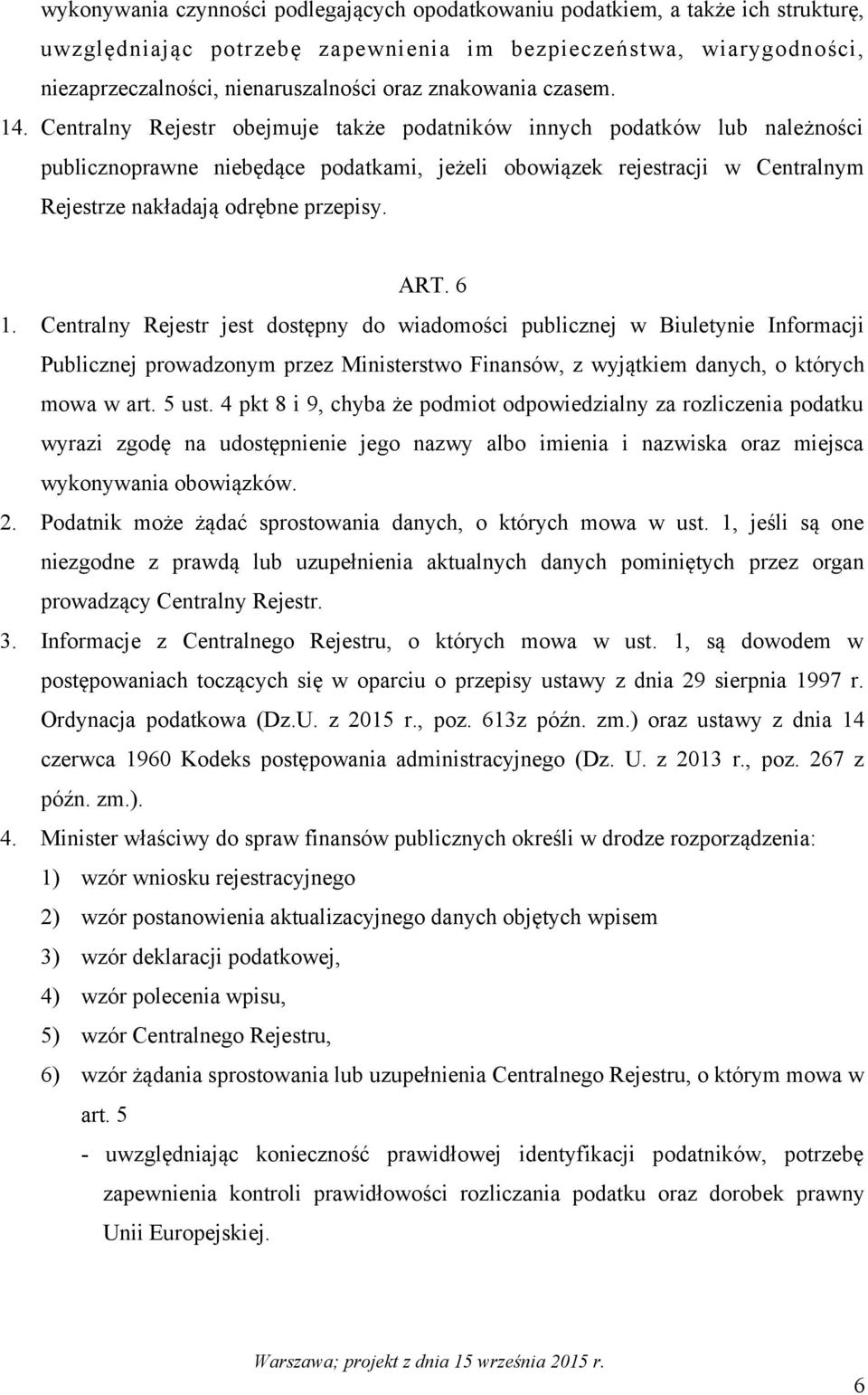 Centralny Rejestr obejmuje także podatników innych podatków lub należności publicznoprawne niebędące podatkami, jeżeli obowiązek rejestracji w Centralnym Rejestrze nakładają odrębne przepisy. ART.