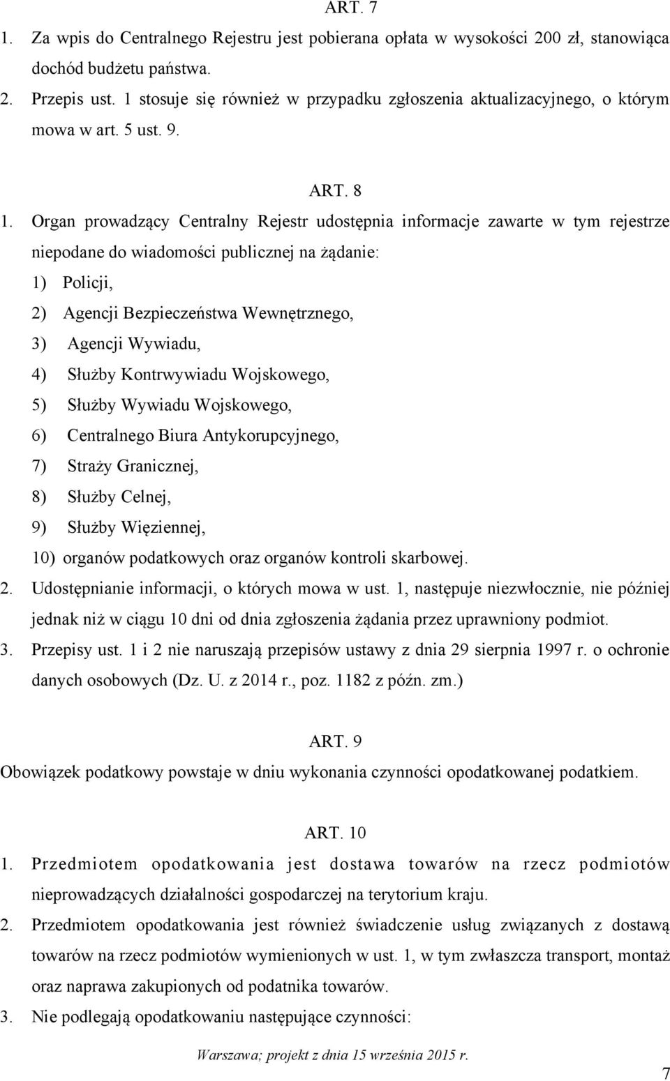 Organ prowadzący Centralny Rejestr udostępnia informacje zawarte w tym rejestrze niepodane do wiadomości publicznej na żądanie: 1) Policji, 2) Agencji Bezpieczeństwa Wewnętrznego, 3) Agencji Wywiadu,