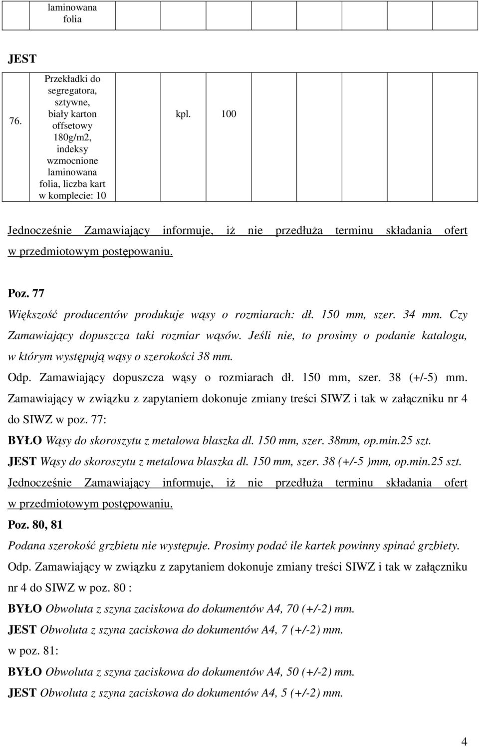 Jeśli nie, to prosimy o podanie katalogu, w którym występują wąsy o szerokości 38 mm. Odp. Zamawiający dopuszcza wąsy o rozmiarach dł. 150 mm, szer. 38 (+/-5) mm.