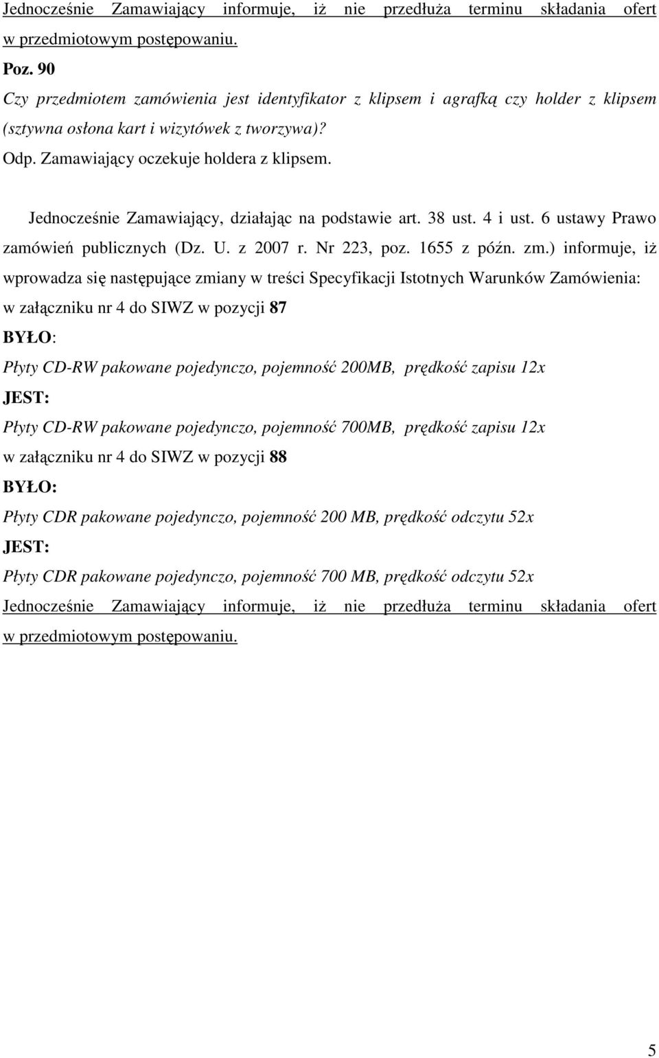 ) informuje, iż wprowadza się następujące zmiany w treści Specyfikacji Istotnych Warunków Zamówienia: w załączniku nr 4 do SIWZ w pozycji 87 BYŁO: Płyty CD-RW pakowane pojedynczo, pojemność 200MB,