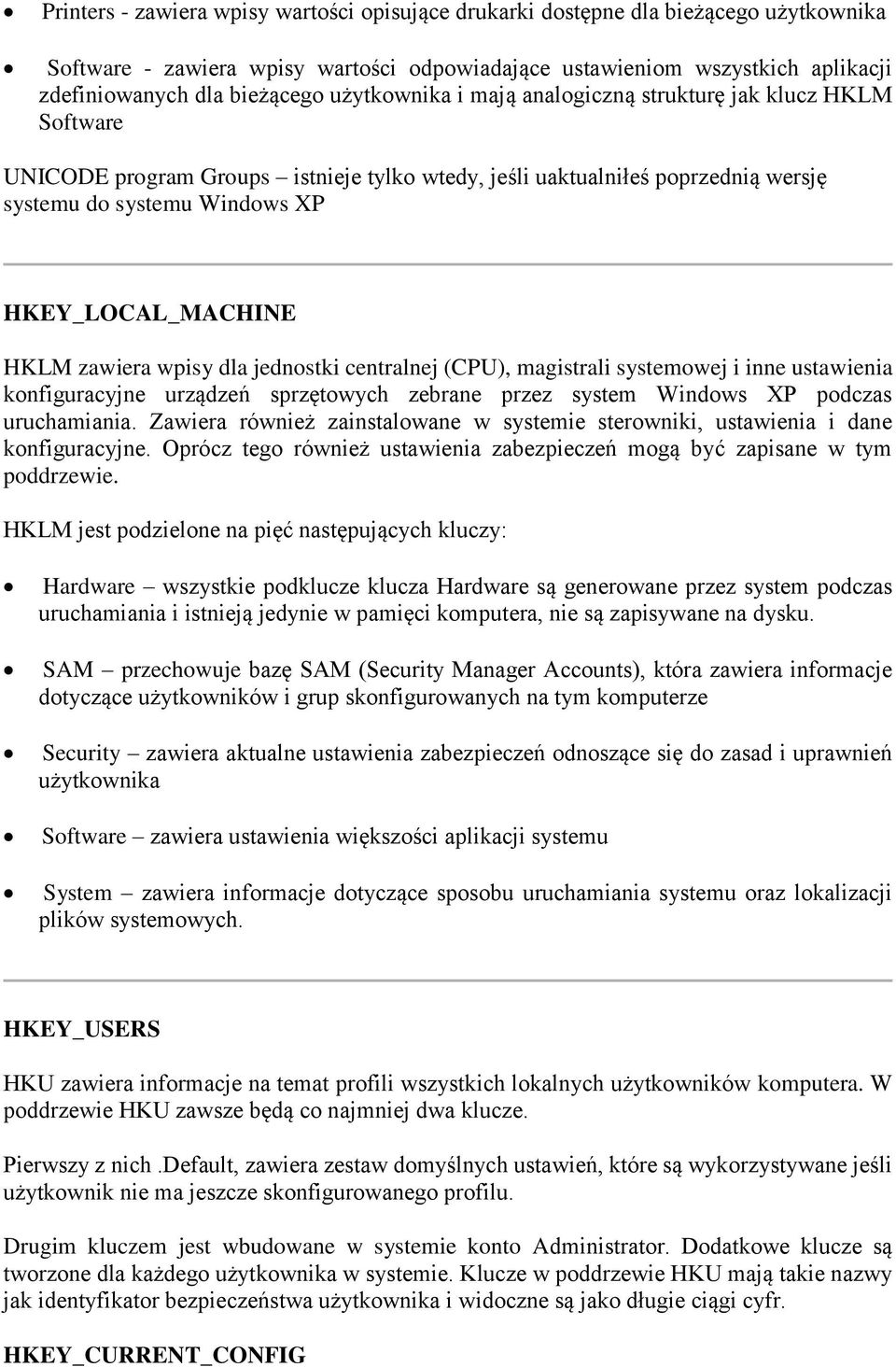 HKLM zawiera wpisy dla jednostki centralnej (CPU), magistrali systemowej i inne ustawienia konfiguracyjne urządzeń sprzętowych zebrane przez system Windows XP podczas uruchamiania.