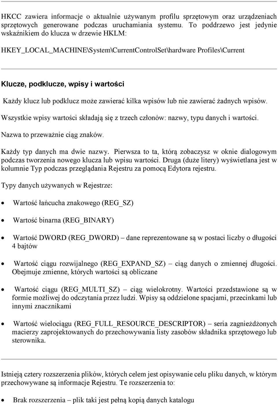 zawierać kilka wpisów lub nie zawierać żadnych wpisów. Wszystkie wpisy wartości składają się z trzech członów: nazwy, typu danych i wartości. Nazwa to przeważnie ciąg znaków.