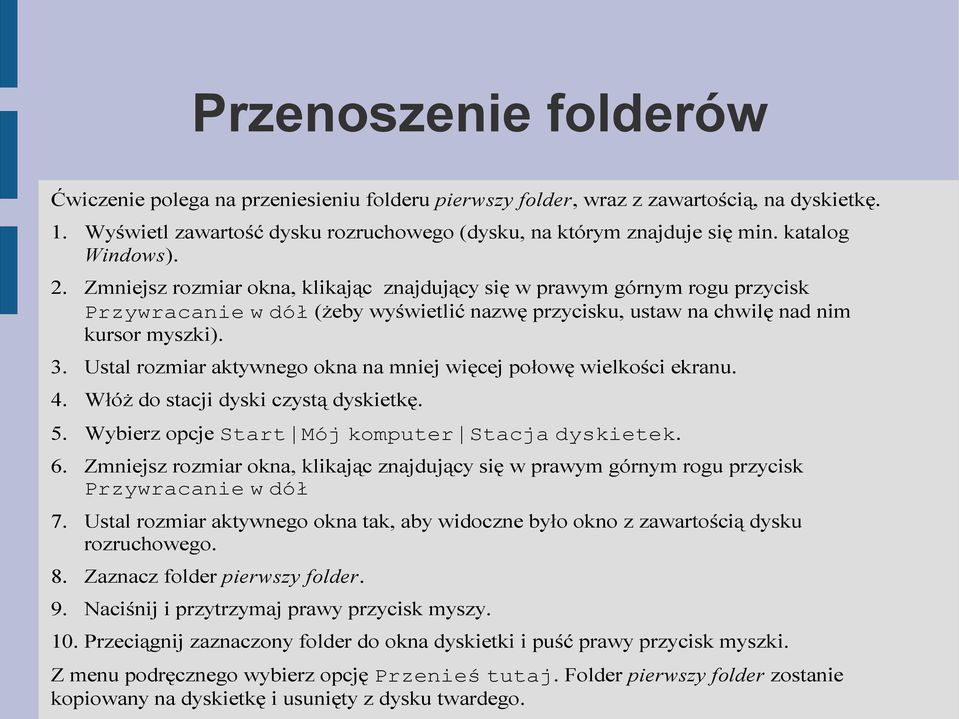 Ustal rozmiar aktywnego okna na mniej więcej połowę wielkości ekranu. 4. Włóż do stacji dyski czystą dyskietkę. 5. Wybierz opcje Start Mój komputer Stacja dyskietek. 6.