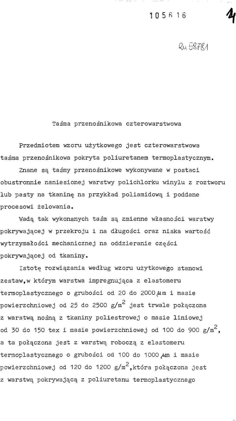 wykonanych taśm są zmienne własności warstwy pokrywającej w przekroju i na wytrzymałości mechanicznej na długości oraz niska wartość oddzieranie części pokrywającej od tkaniny* Istotę rozwiązania