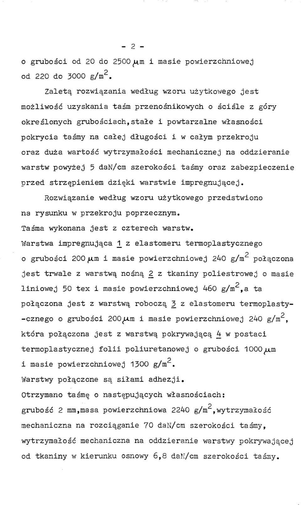 całym przekroju oraz duża wartość wytrzymałości mechanicznej na oddzieranie warstw powyżej 5 dan/cm szerokości taśmy oraz zabezpieczenie przed strzępieniem dzięki warstwie impregnującej.