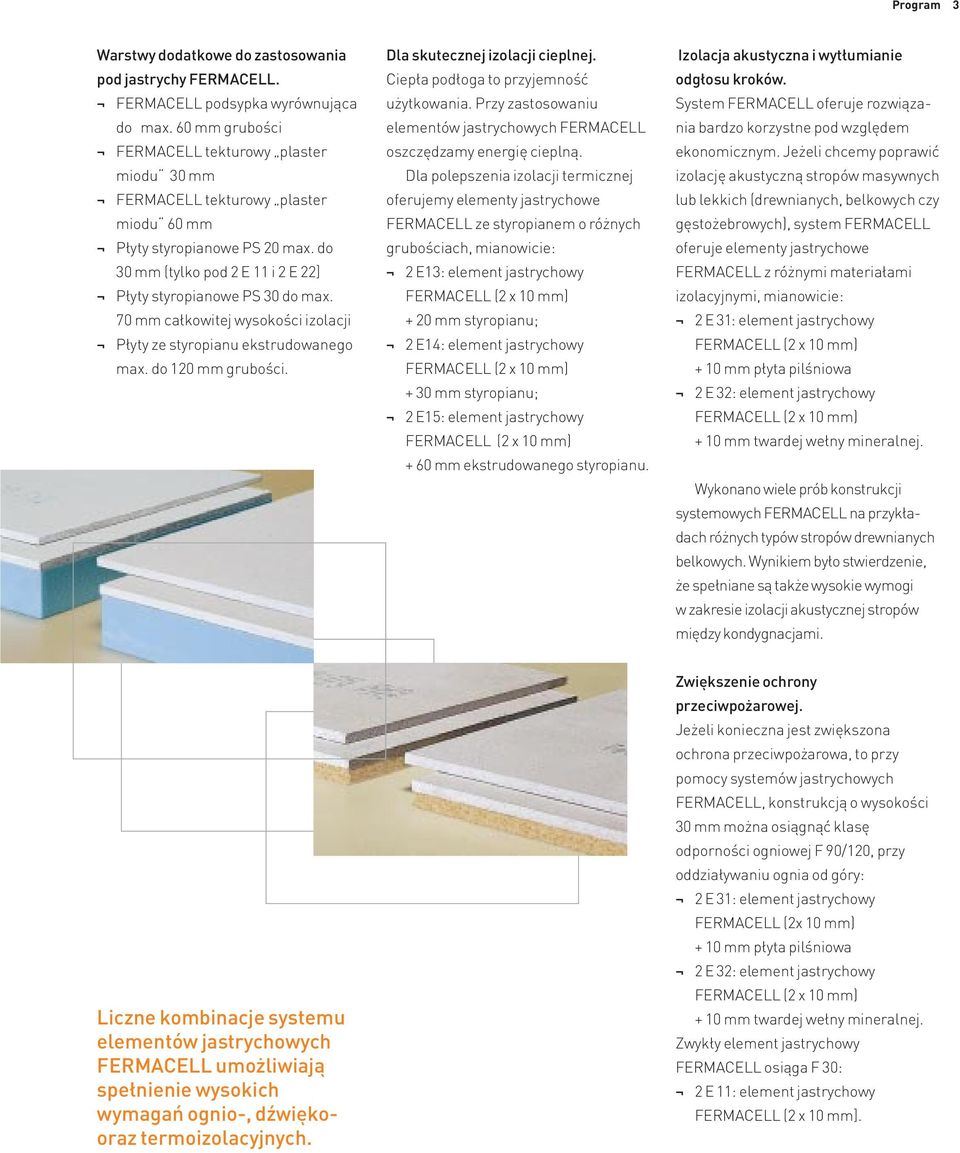 70 mm całkowitej wysokości izolacji Płyty ze styropianu ekstrudowanego max. do 120 mm grubości. Dla skutecznej izolacji cieplnej. Ciepła podłoga to przyjemność użytkowania.