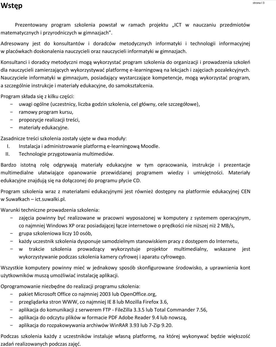 Konsultanci i doradcy metodyczni mogą wykorzystać program szkolenia do organizacji i prowadzenia szkoleń dla nauczycieli zamierzających wykorzystywać platformę e-learningową na lekcjach i zajęciach