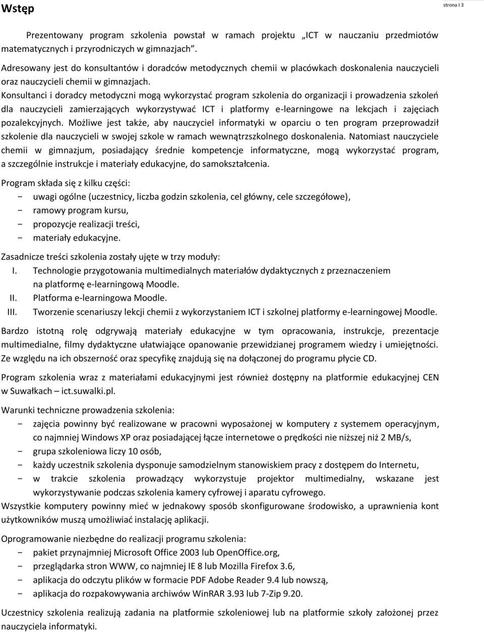 Konsultanci i doradcy metodyczni mogą wykorzystać program szkolenia do organizacji i prowadzenia szkoleń dla nauczycieli zamierzających wykorzystywać ICT i platformy e-learningowe na lekcjach i