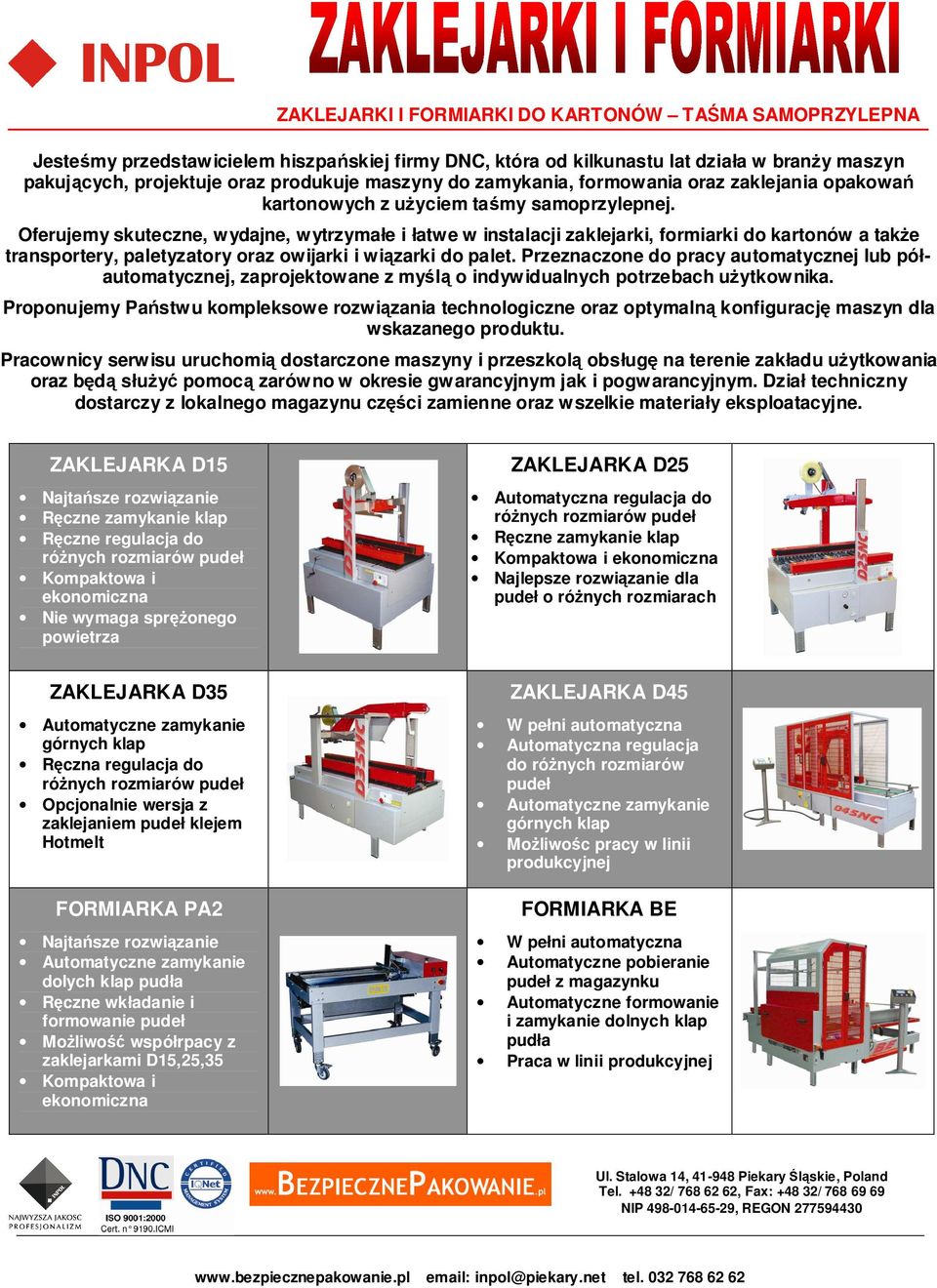 Oferujemy skuteczne, wydajne, wytrzymałe i łatwe w instalacji zaklejarki, formiarki do kartonów a takŝe transportery, paletyzatory oraz owijarki i wiązarki do palet.