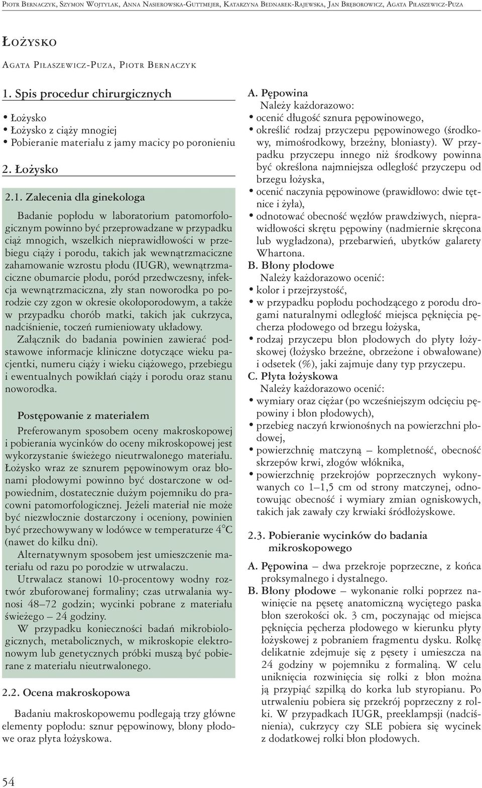 Zalecenia dla ginekologa Badanie popłodu w laboratorium patomorfologicznym powinno być przeprowadzane w przypadku ciąż mnogich, wszelkich nieprawidłowości w przebiegu ciąży i porodu, takich jak