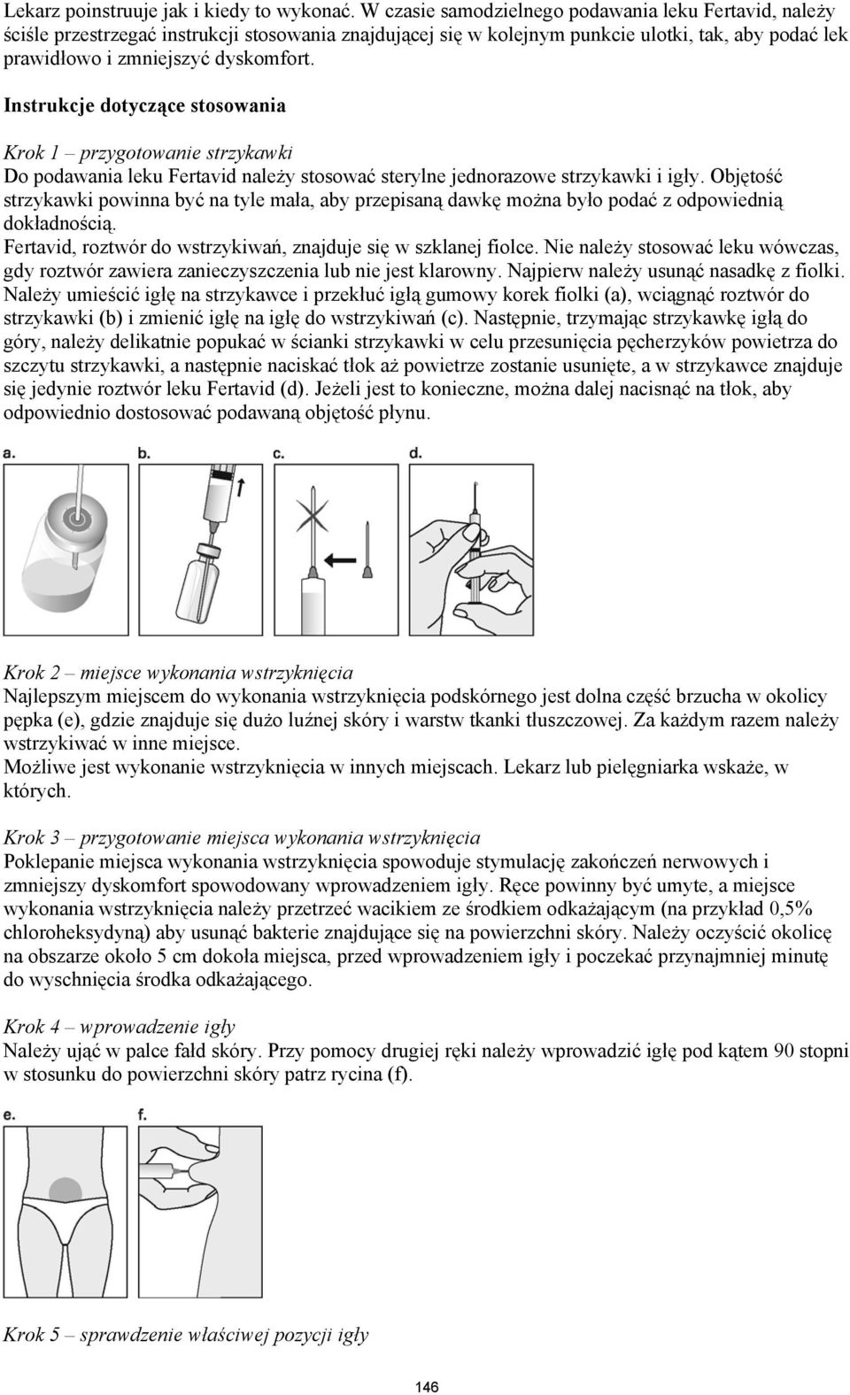 Instrukcje dotyczące stosowania Krok 1 przygotowanie strzykawki Do podawania leku Fertavid należy stosować sterylne jednorazowe strzykawki i igły.