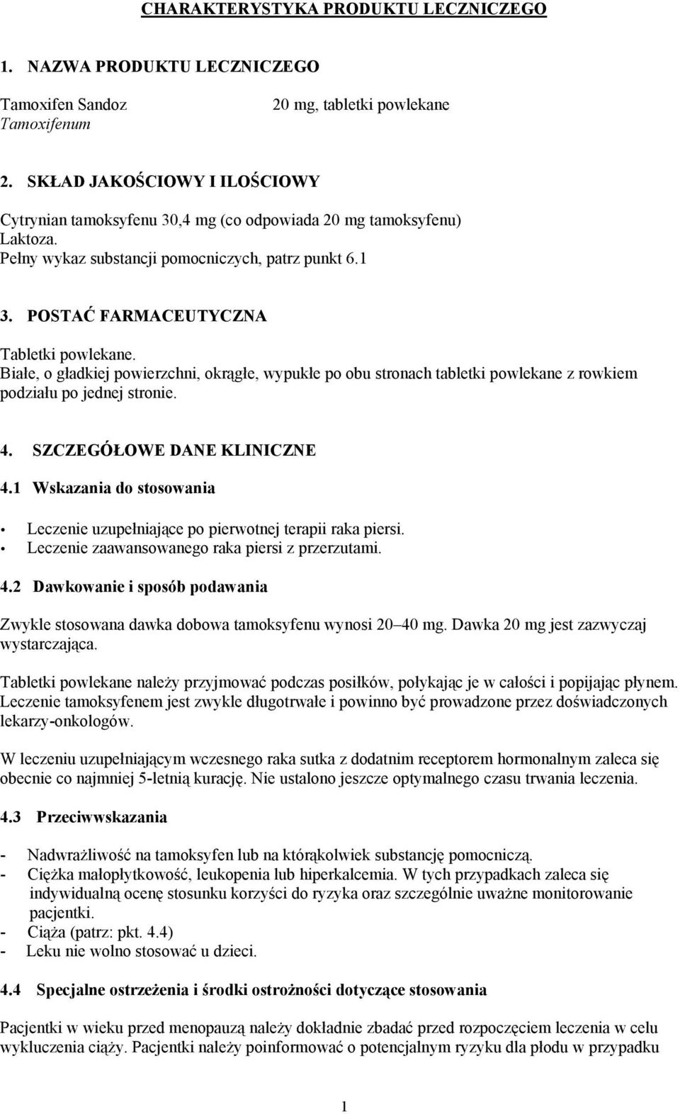 Białe, o gładkiej powierzchni, okrągłe, wypukłe po obu stronach tabletki powlekane z rowkiem podziału po jednej stronie. 4. SZCZEGÓŁOWE DANE KLINICZNE 4.