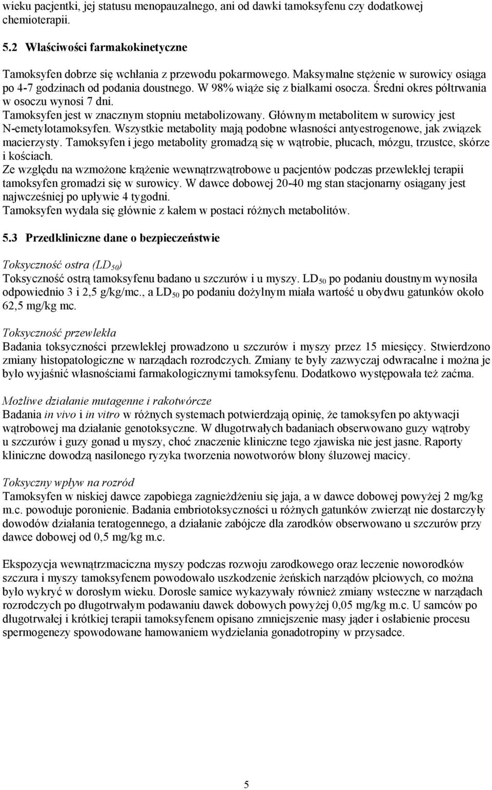 Tamoksyfen jest w znacznym stopniu metabolizowany. Głównym metabolitem w surowicy jest N-emetylotamoksyfen. Wszystkie metabolity mają podobne własności antyestrogenowe, jak związek macierzysty.