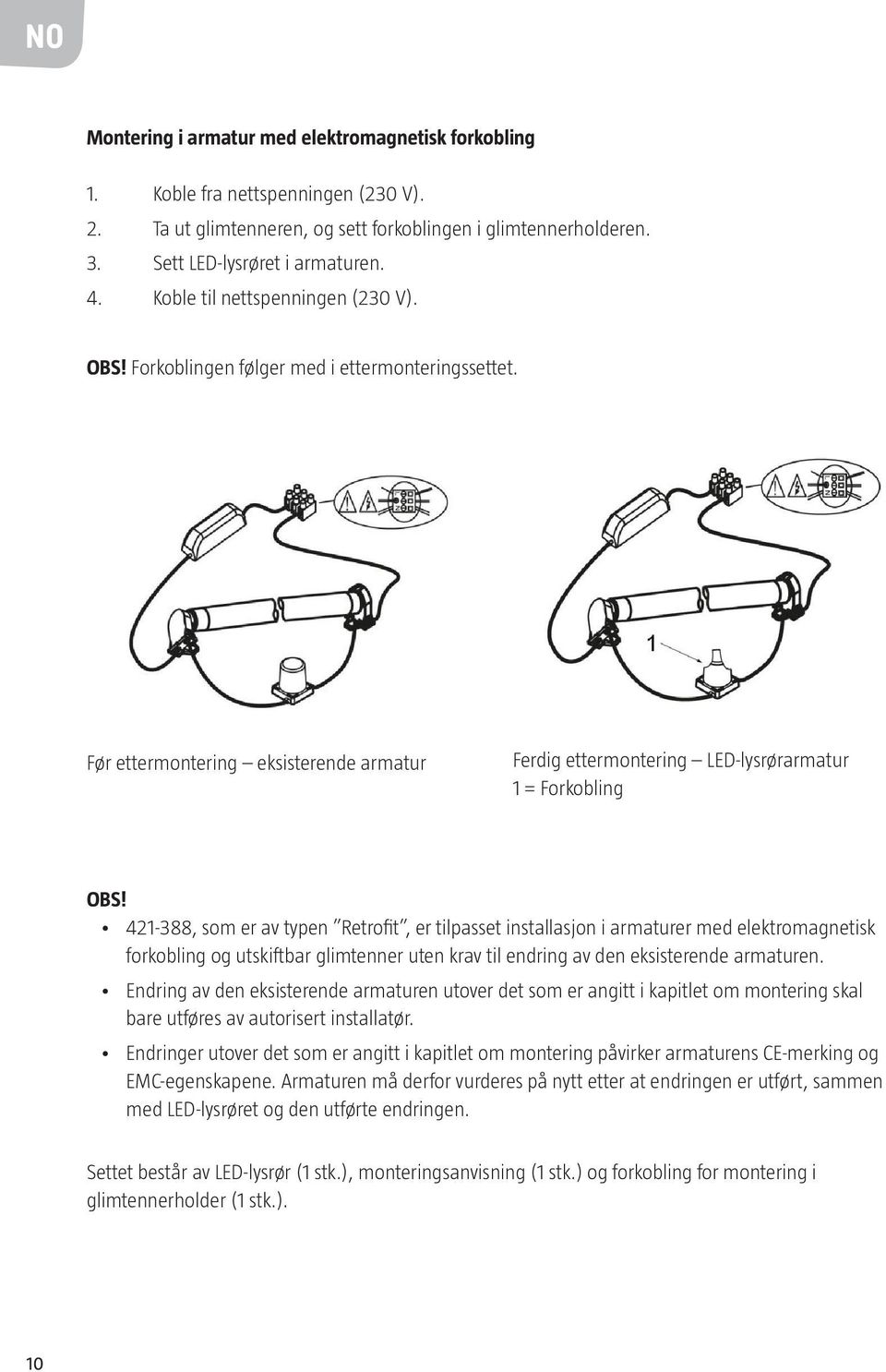 421-388, som er av typen Retrofit, er tilpasset installasjon i armaturer med elektromagnetisk forkobling og utskiftbar glimtenner uten krav til endring av den eksisterende armaturen.