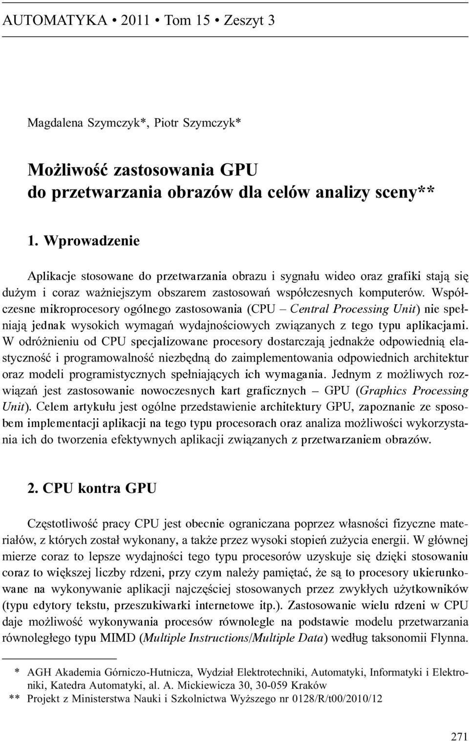 Wspó³czesne mikroprocesory ogólnego zastosowania (CPU Central Processing Unit) nie spe³niaj¹ jednak wysokich wymagañ wydajnoœciowych zwi¹zanych z tego typu aplikacjami.