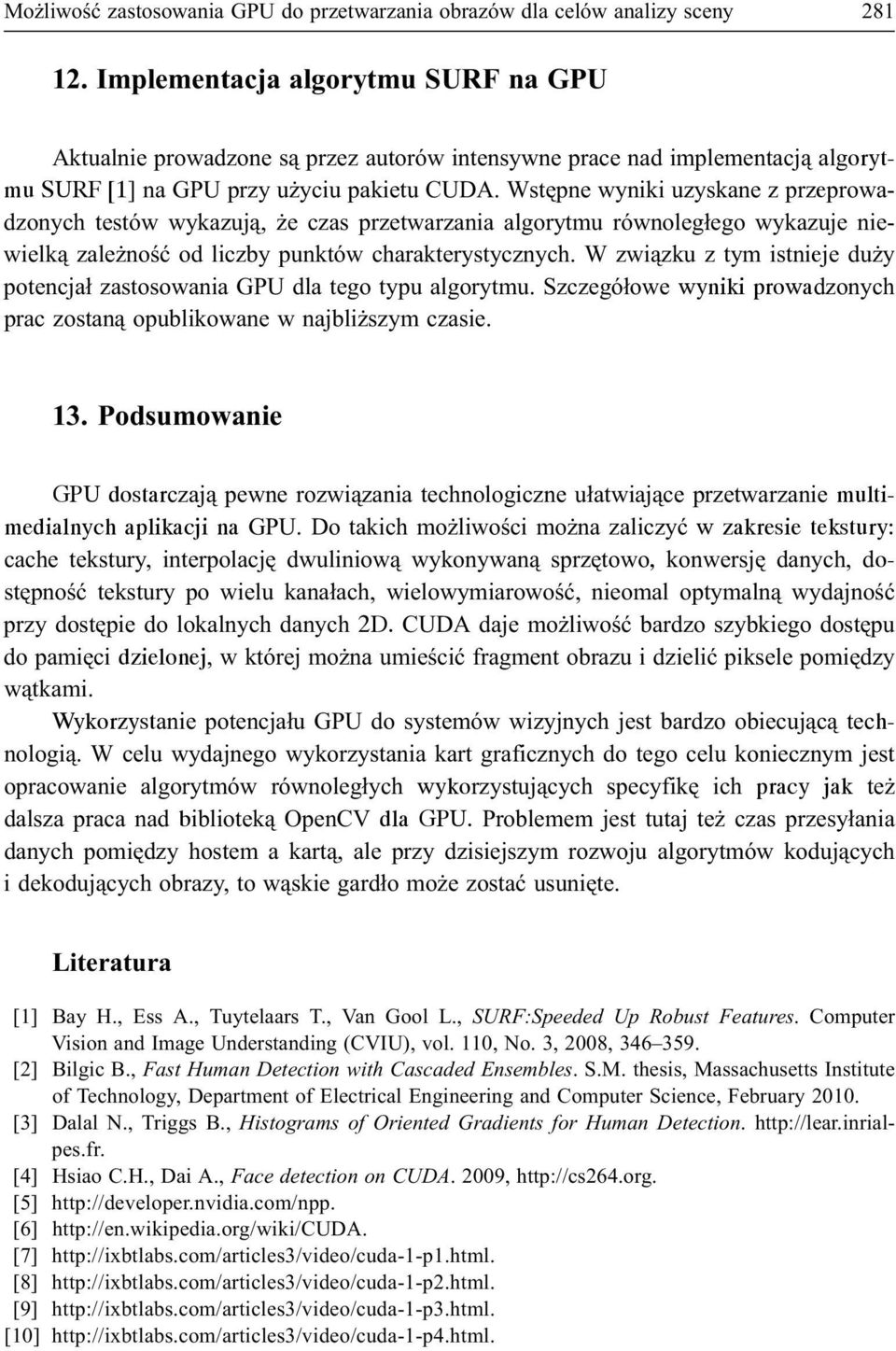 Wstêpne wyniki uzyskane z przeprowadzonych testów wykazuj¹, e czas przetwarzania algorytmu równoleg³ego wykazuje niewielk¹ zale noœæ od liczby punktów charakterystycznych.