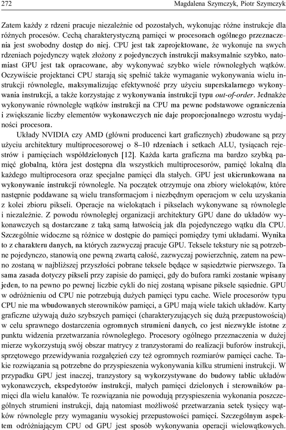 CPU jest tak zaprojektowane, e wykonuje na swych rdzeniach pojedynczy w¹tek z³o ony z pojedynczych instrukcji maksymalnie szybko, natomiast GPU jest tak opracowane, aby wykonywaæ szybko wiele