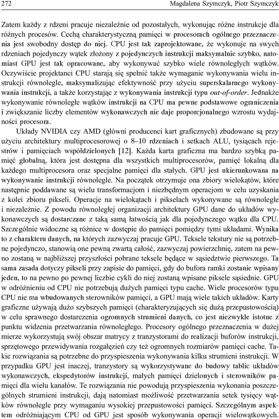 CPU jest tak zaprojektowane, e wykonuje na swych rdzeniach pojedynczy w¹tek z³o ony z pojedynczych instrukcji maksymalnie szybko, natomiast GPU jest tak opracowane, aby wykonywaæ szybko wiele