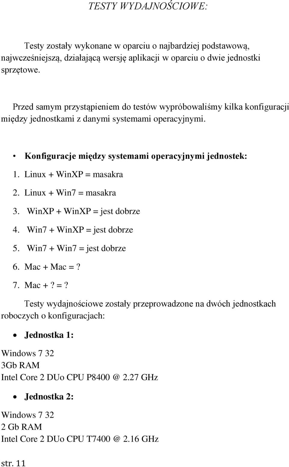 Linux + WinXP = masakra 2. Linux + Win7 = masakra 3. WinXP + WinXP = jest dobrze 4. Win7 + WinXP = jest dobrze 5. Win7 + Win7 = jest dobrze 6. Mac + Mac =? 7. Mac +? =? Testy wydajnościowe zostały przeprowadzone na dwóch jednostkach roboczych o konfiguracjach: Jednostka 1: Windows 7 32 3Gb RAM Intel Core 2 DUo CPU P8400 @ 2.