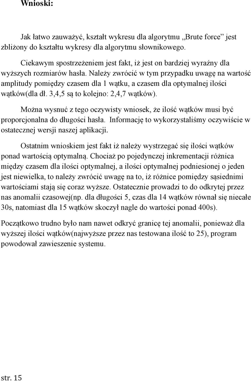 Należy zwrócić w tym przypadku uwagę na wartość amplitudy pomiędzy czasem dla 1 wątku, a czasem dla optymalnej ilości wątków(dla dł. 3,4,5 są to kolejno: 2,4,7 wątków).