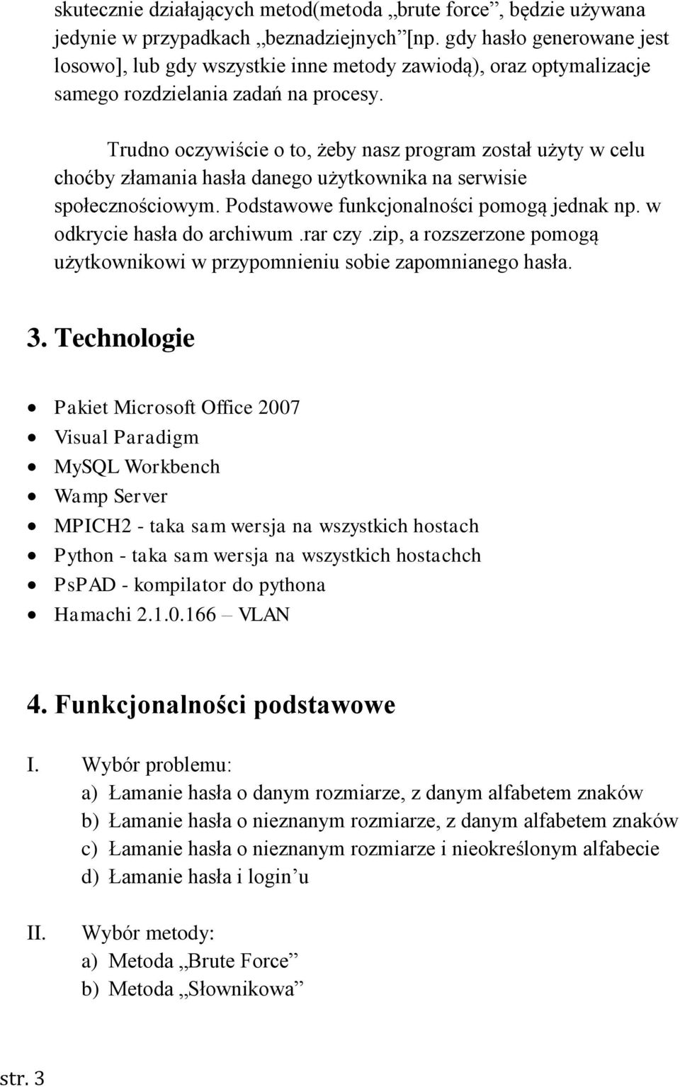 Trudno oczywiście o to, żeby nasz program został użyty w celu choćby złamania hasła danego użytkownika na serwisie społecznościowym. Podstawowe funkcjonalności pomogą jednak np.