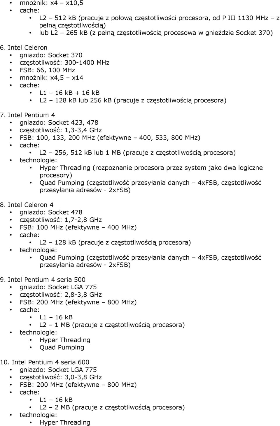 Intel Pentium 4 gniazdo: Socket 423, 478 częstotliwość: 1,3-3,4 GHz FSB: 100, 133, 200 MHz (efektywne 400, 533, 800 MHz) L2 256, 512 kb lub 1 MB (pracuje z częstotliwością procesora) Hyper Threading