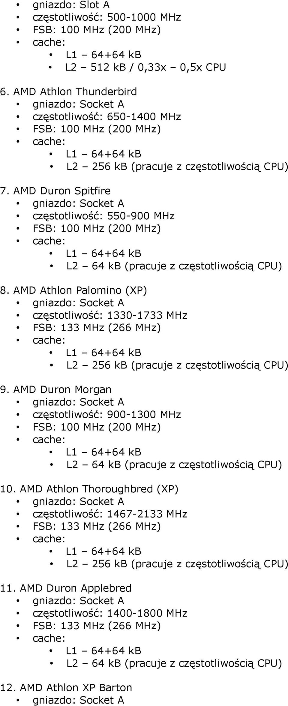 AMD Duron Spitfire częstotliwość: 550-900 MHz FSB: 100 MHz (200 MHz) L2 64 kb (pracuje z częstotliwością CPU) 8.