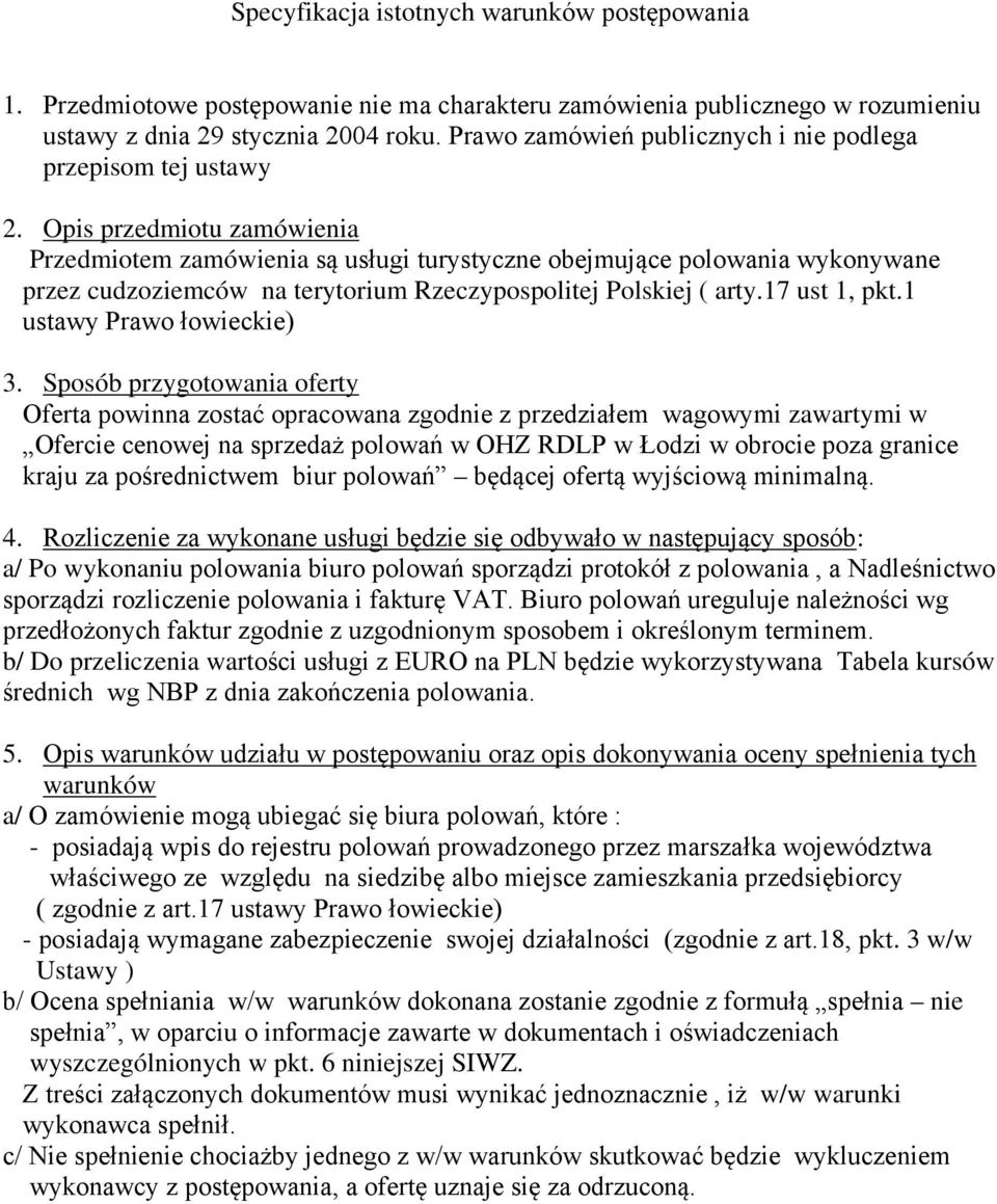 Opis przedmiotu zamówienia Przedmiotem zamówienia są usługi turystyczne obejmujące polowania wykonywane przez cudzoziemców na terytorium Rzeczypospolitej Polskiej ( arty.17 ust 1, pkt.