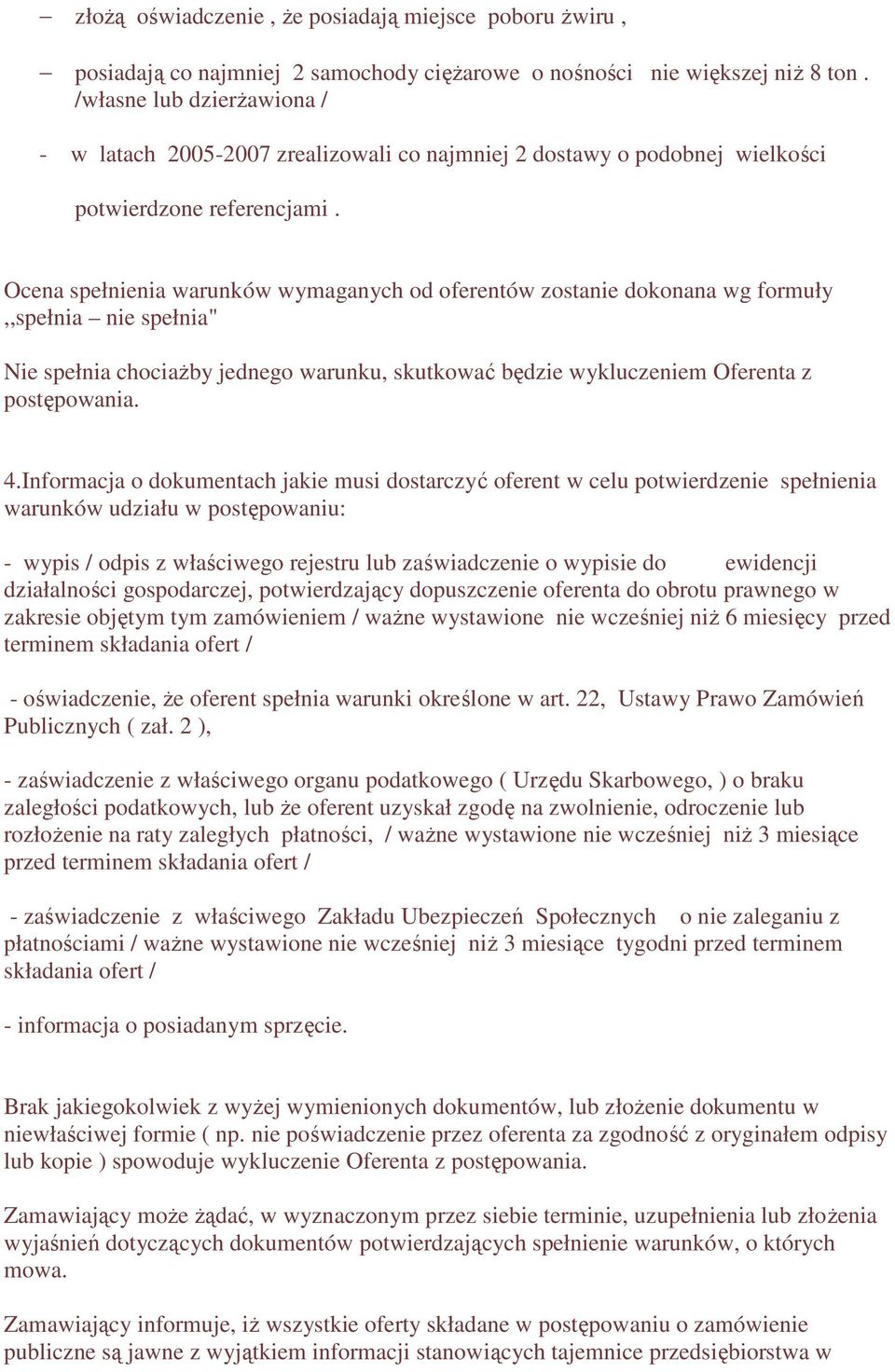 Ocena spełnienia warunków wymaganych od oferentów zostanie dokonana wg formuły,,spełnia nie spełnia" Nie spełnia chociaŝby jednego warunku, skutkować będzie wykluczeniem Oferenta z postępowania. 4.