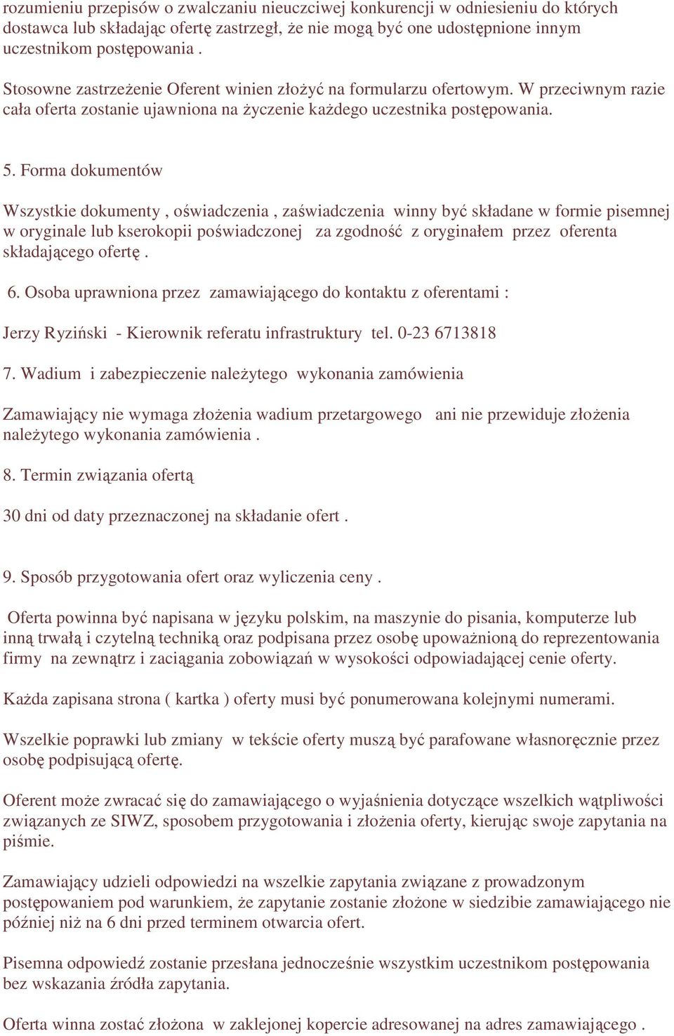 Forma dokumentów Wszystkie dokumenty, oświadczenia, zaświadczenia winny być składane w formie pisemnej w oryginale lub kserokopii poświadczonej za zgodność z oryginałem przez oferenta składającego