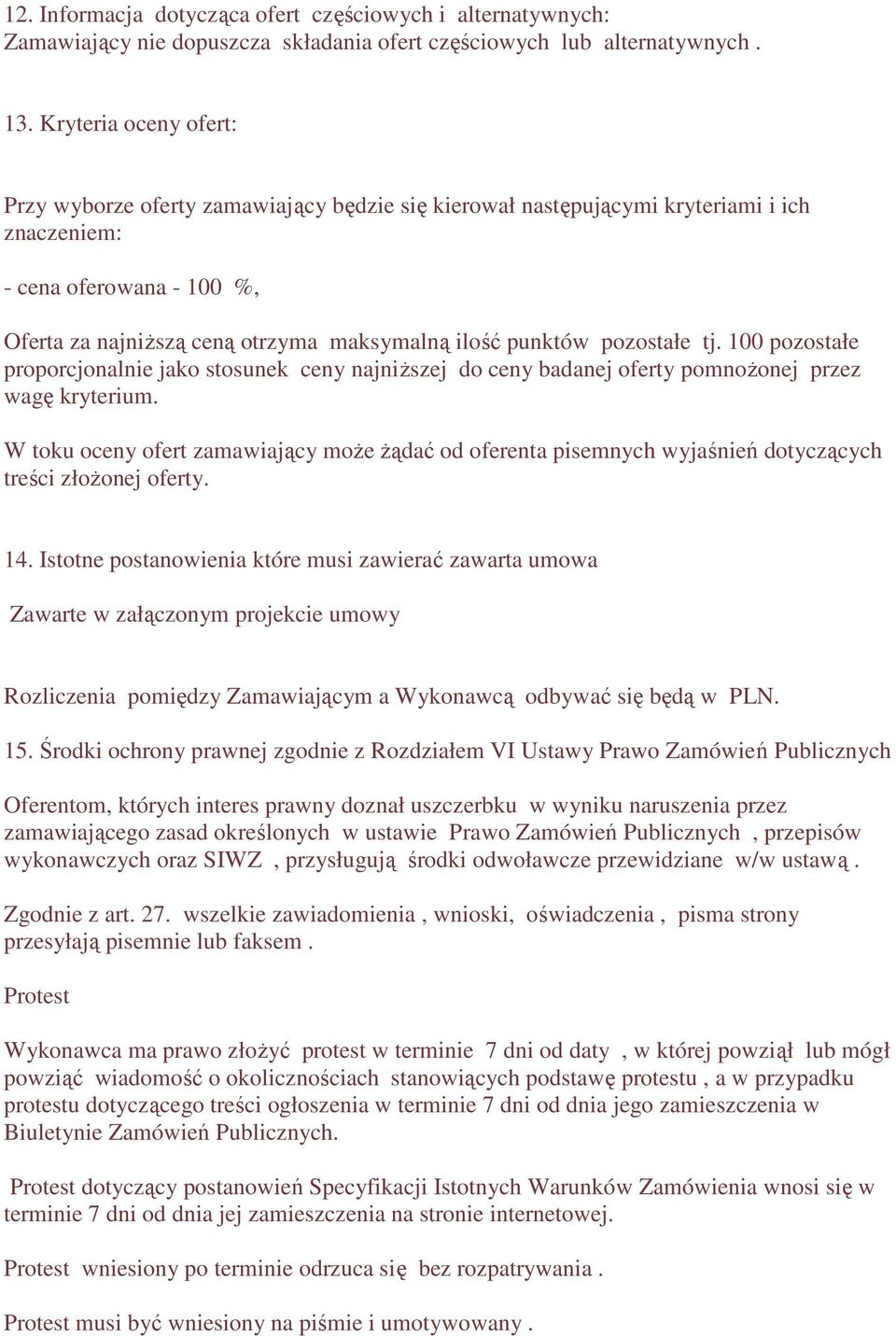 punktów pozostałe tj. 100 pozostałe proporcjonalnie jako stosunek ceny najniŝszej do ceny badanej oferty pomnoŝonej przez wagę kryterium.