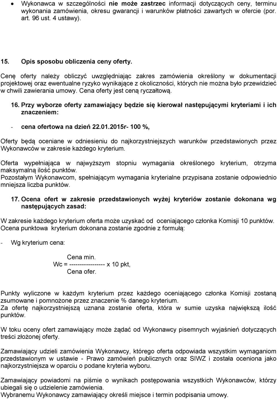 Cenę ferty należy bliczyć uwzględniając zakres zamówienia kreślny w dkumentacji prjektwej raz ewentualne ryzyk wynikające z klicznści, których nie mżna był przewidzieć w chwili zawierania umwy.